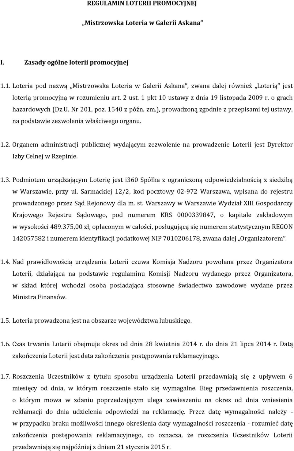 o grach hazardowych (Dz.U. Nr 201, poz. 1540 z późn. zm.), prowadzoną zgodnie z przepisami tej ustawy, na podstawie zezwolenia właściwego organu. 1.2. Organem administracji publicznej wydającym zezwolenie na prowadzenie Loterii jest Dyrektor Izby Celnej w Rzepinie.