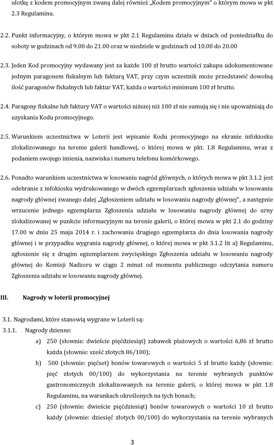 Jeden Kod promocyjny wydawany jest za każde 100 zł brutto wartości zakupu udokumentowane jednym paragonem fiskalnym lub fakturą VAT, przy czym uczestnik może przedstawić dowolną ilość paragonów