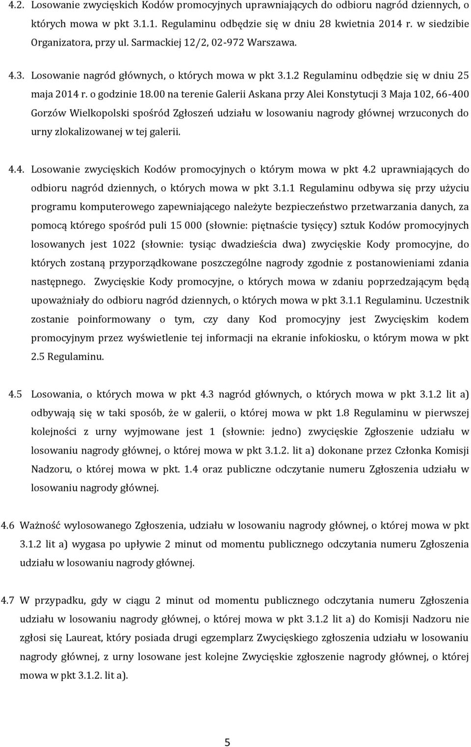 00 na terenie Galerii Askana przy Alei Konstytucji 3 Maja 102, 66-400 Gorzów Wielkopolski spośród Zgłoszeń udziału w losowaniu nagrody głównej wrzuconych do urny zlokalizowanej w tej galerii. 4.4. Losowanie zwycięskich Kodów promocyjnych o którym mowa w pkt 4.