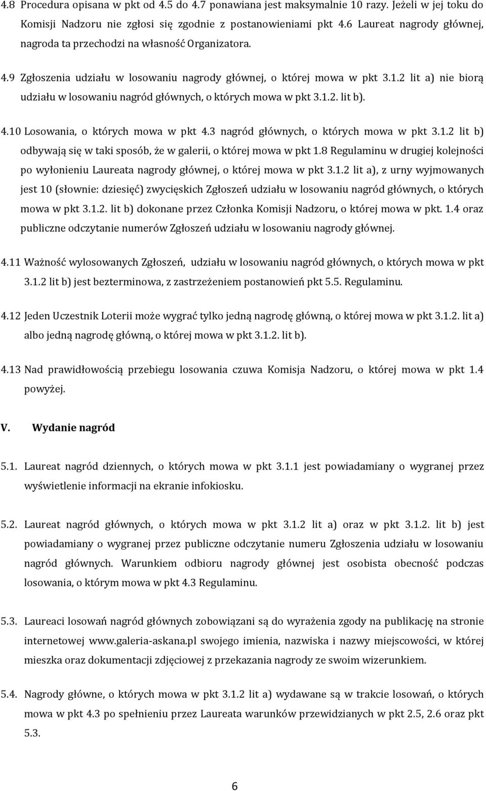 2 lit a) nie biorą udziału w losowaniu nagród głównych, o których mowa w pkt 3.1.2. lit b). 4.10 Losowania, o których mowa w pkt 4.3 nagród głównych, o których mowa w pkt 3.1.2 lit b) odbywają się w taki sposób, że w galerii, o której mowa w pkt 1.