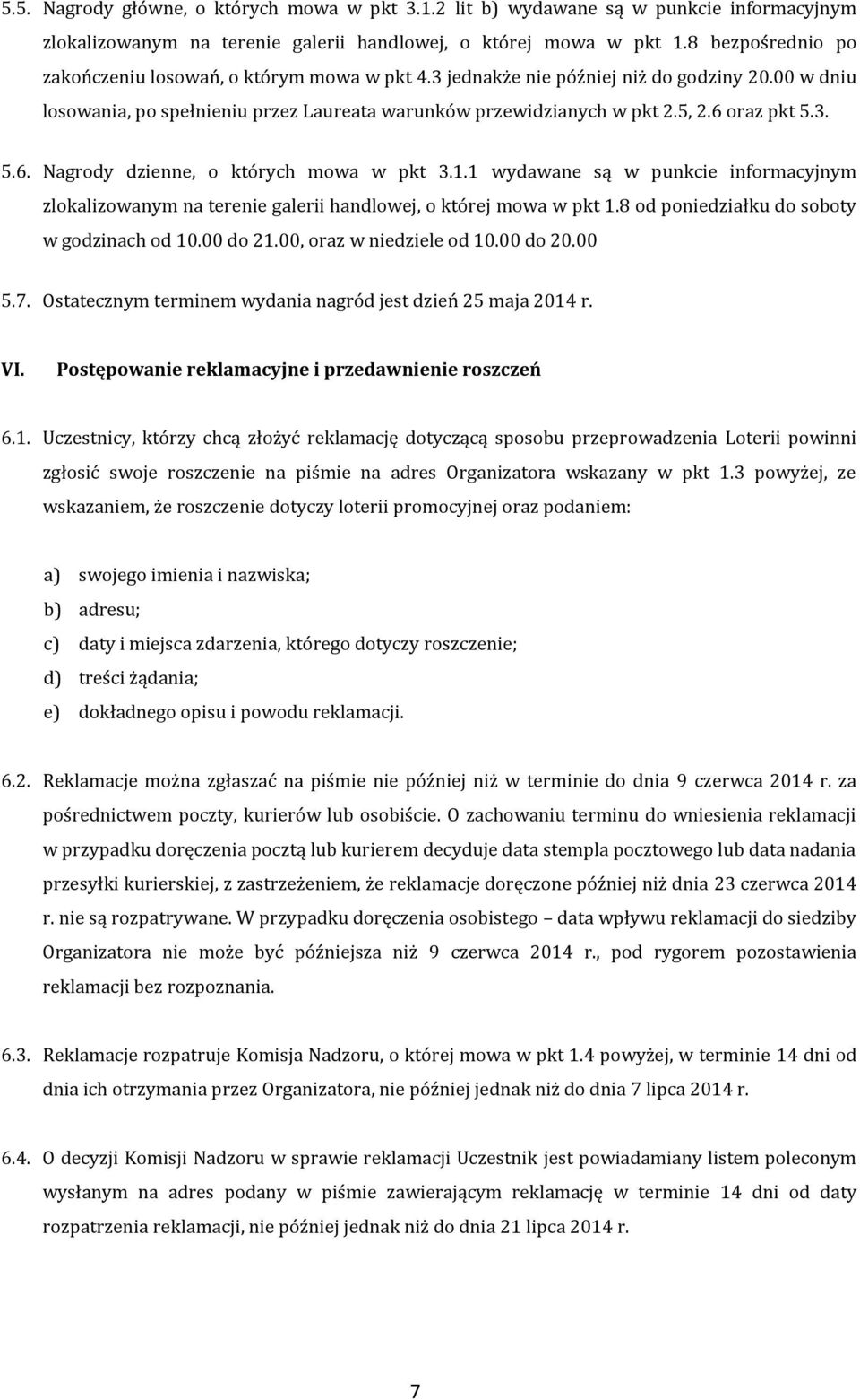 6 oraz pkt 5.3. 5.6. Nagrody dzienne, o których mowa w pkt 3.1.1 wydawane są w punkcie informacyjnym zlokalizowanym na terenie galerii handlowej, o której mowa w pkt 1.