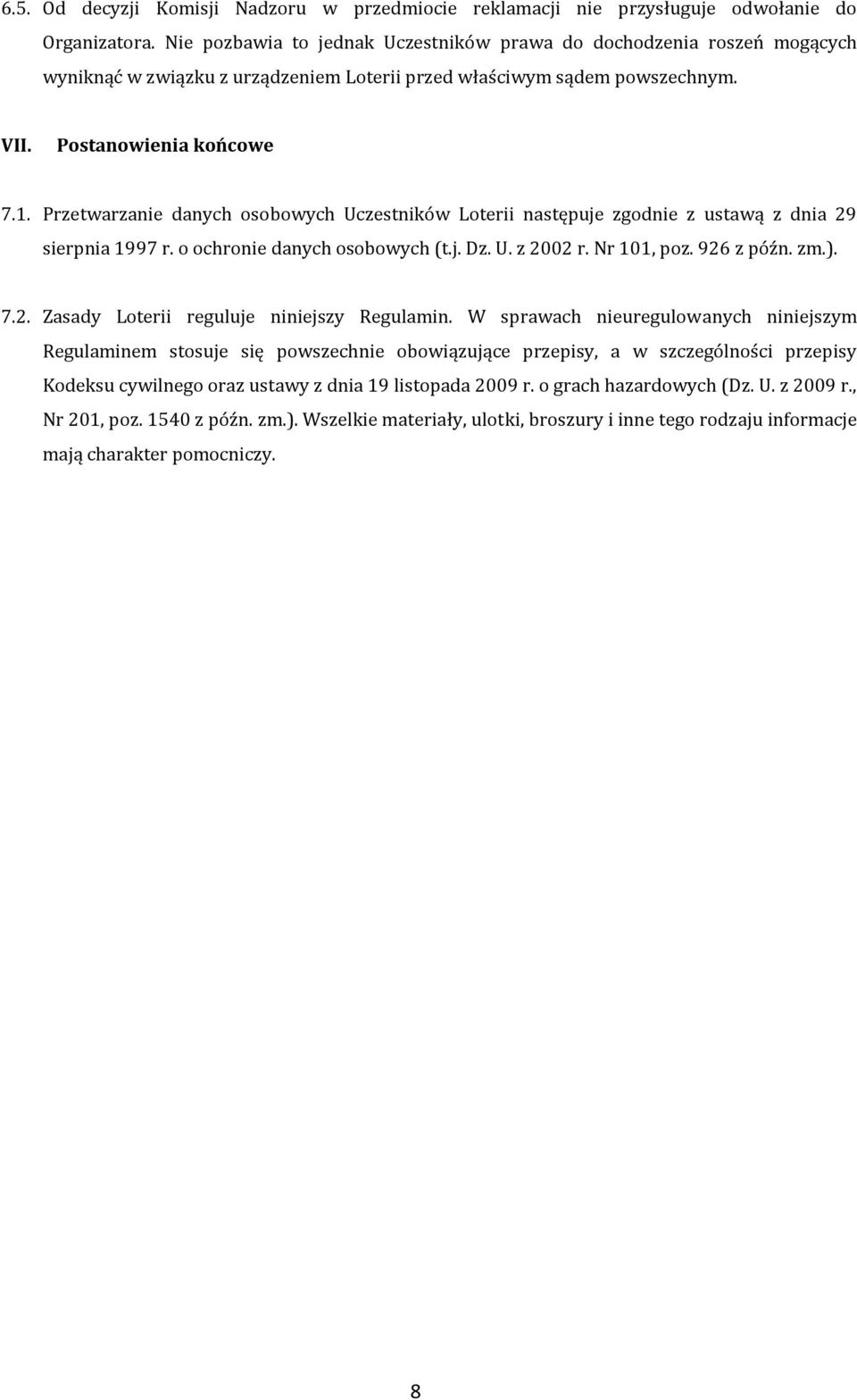 Przetwarzanie danych osobowych Uczestników Loterii następuje zgodnie z ustawą z dnia 29 sierpnia 1997 r. o ochronie danych osobowych (t.j. Dz. U. z 2002 r. Nr 101, poz. 926 z późn. zm.). 7.2. Zasady Loterii reguluje niniejszy Regulamin.