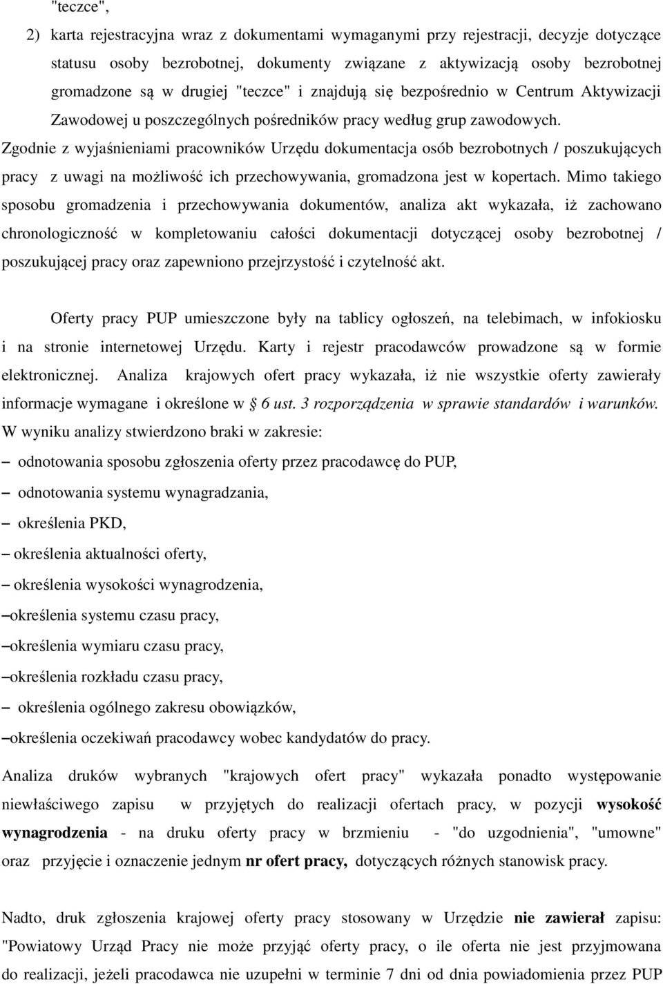 Zgodnie z wyjaśnieniami pracowników Urzędu dokumentacja osób bezrobotnych / poszukujących pracy z uwagi na możliwość ich przechowywania, gromadzona jest w kopertach.