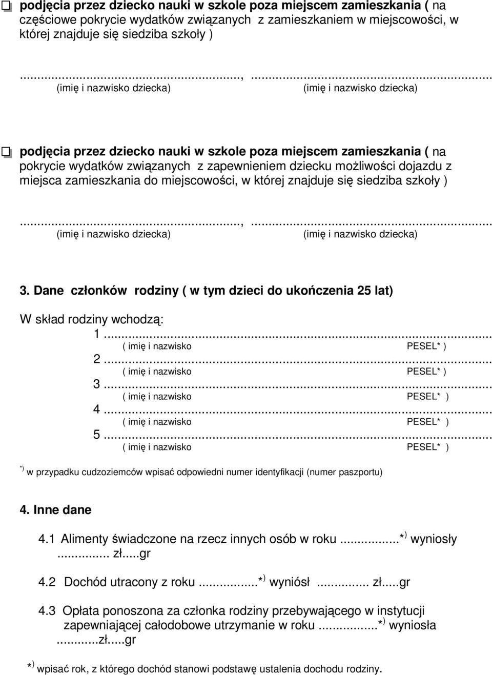 Dane członków rodziny ( w tym dzieci do ukoczenia 25 lat) W skład rodziny wchodz: 1... 2... 3... 4... 5... *) w przypadku cudzoziemców wpisa odpowiedni numer identyfikacji (numer paszportu) 4.