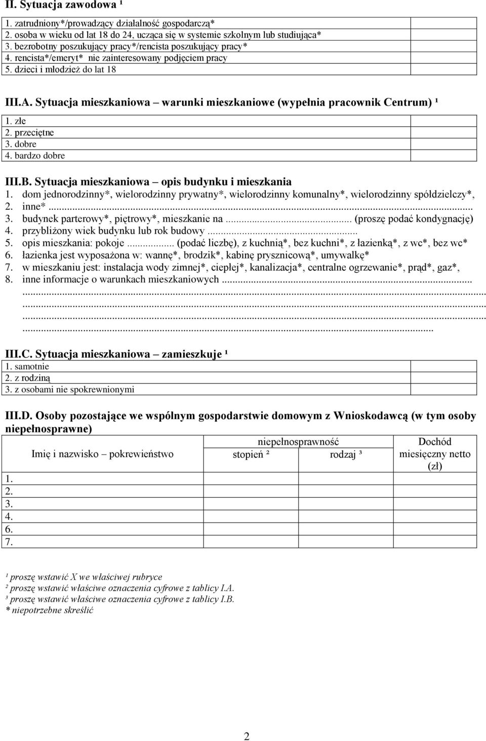 Sytuacja mieszkaniowa warunki mieszkaniowe (wypełnia pracownik Centrum) ¹ 1. złe 2. przeciętne 3. dobre 4. bardzo dobre III.B. Sytuacja mieszkaniowa opis budynku i mieszkania 1.