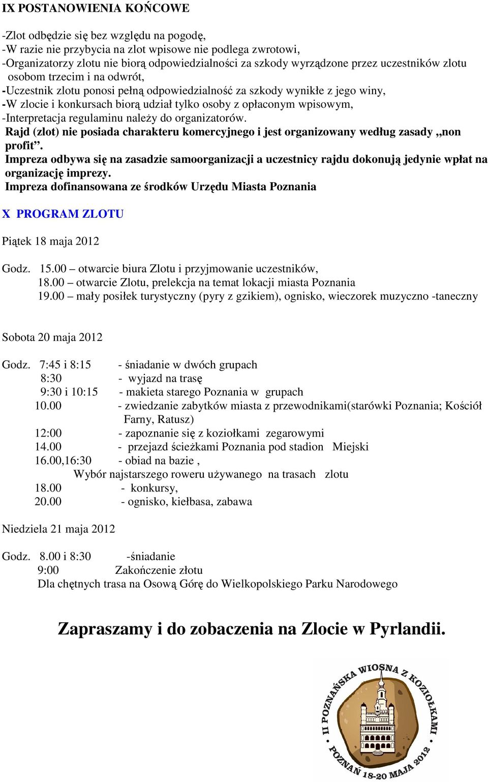 -Interpretacja regulaminu naleŝy do organizatorów. Rajd (zlot) nie posiada charakteru komercyjnego i jest organizowany według zasady non profit.