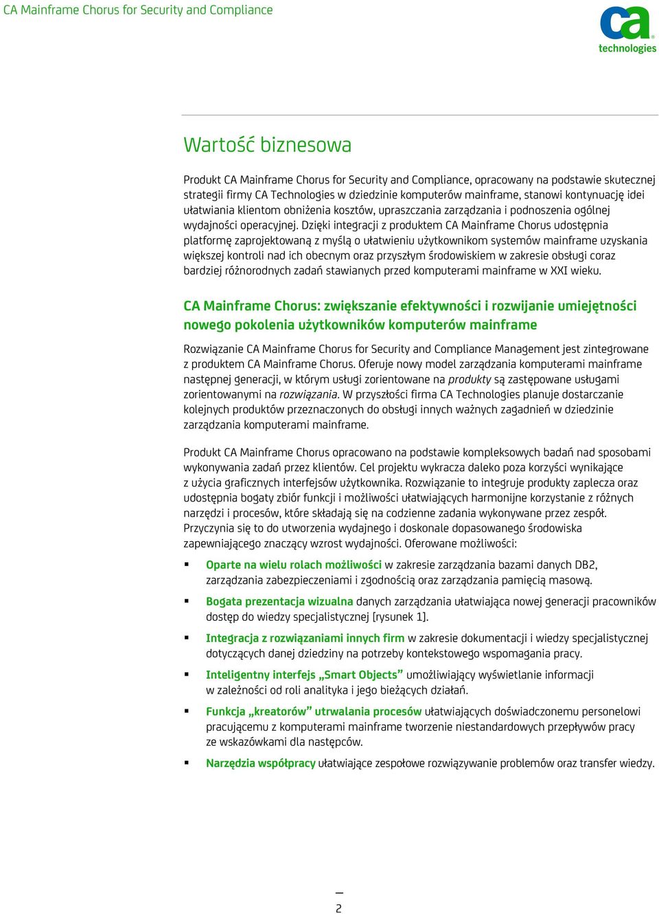 Dzięki integracji z produktem CA Mainframe Chorus udostępnia platformę zaprojektowaną z myślą o ułatwieniu użytkownikom systemów mainframe uzyskania większej kontroli nad ich obecnym oraz przyszłym