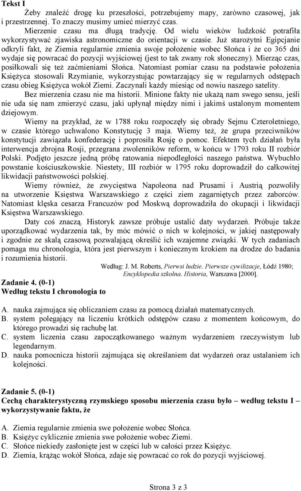 Już starożytni Egipcjanie odkryli fakt, że Ziemia regularnie zmienia swoje położenie wobec Słońca i że co 365 dni wydaje się powracać do pozycji wyjściowej (jest to tak zwany rok słoneczny).