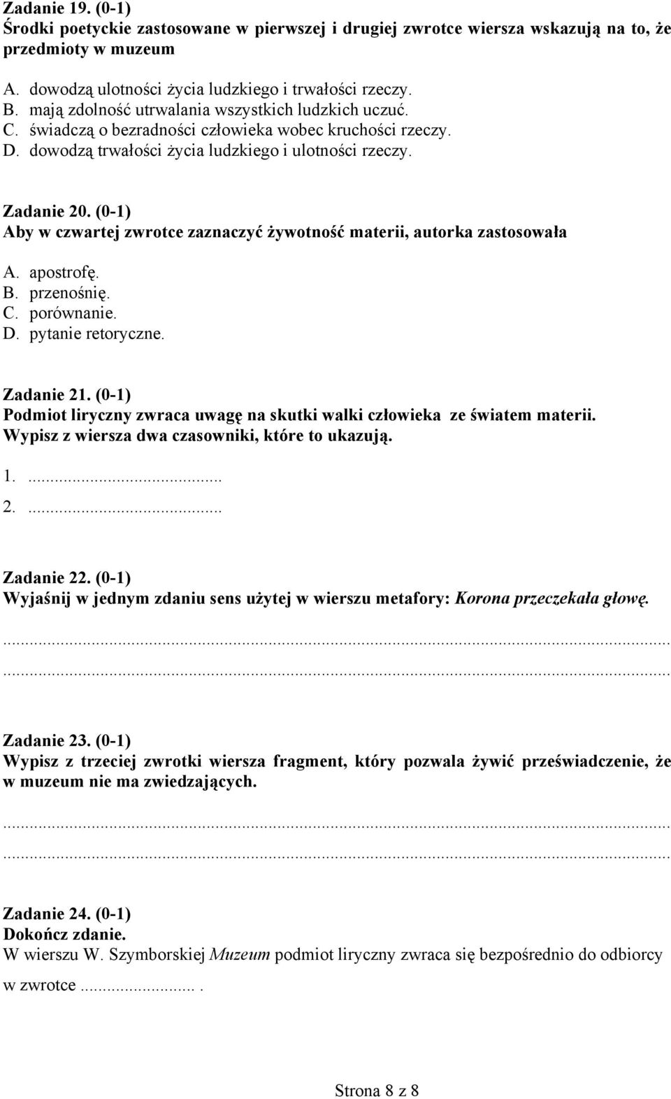 (0-1) Aby w czwartej zwrotce zaznaczyć żywotność materii, autorka zastosowała A. apostrofę. B. przenośnię. C. porównanie. D. pytanie retoryczne. Zadanie 21.
