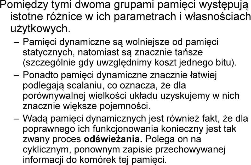 Ponadto pamięci dynamiczne znacznie łatwiej podlegają scalaniu, co oznacza, że dla porównywalnej wielkości układu uzyskujemy w nich znacznie większe