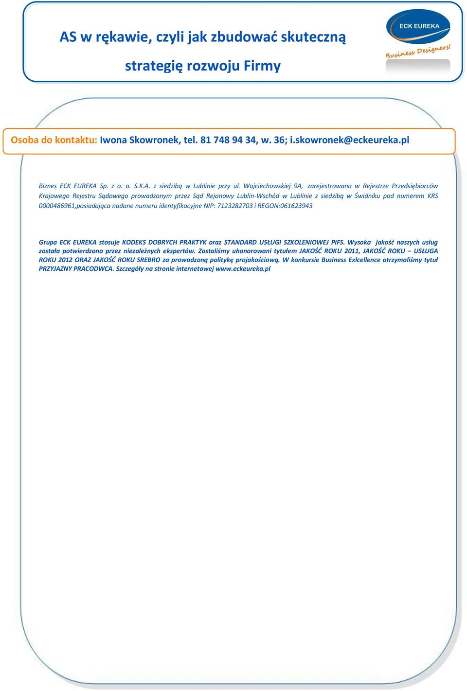 0000486961,posiadająca nadane numeru identyfikacyjne NIP: 7123282703 i REGON:061623943 Grupa ECK EUREKA stosuje KODEKS DOBRYCH PRAKTYK oraz STANDARD USŁUGI SZKOLENIOWEJ PIFS.