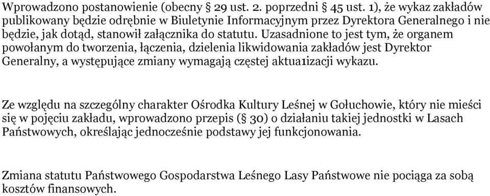 Uzasadnione to jest tym, że organem powołanym do tworzenia, łączenia, dzielenia likwidowania zakładów jest Dyrektor Generalny, a występujące zmiany wymagają częstej aktua1izacji wykazu.