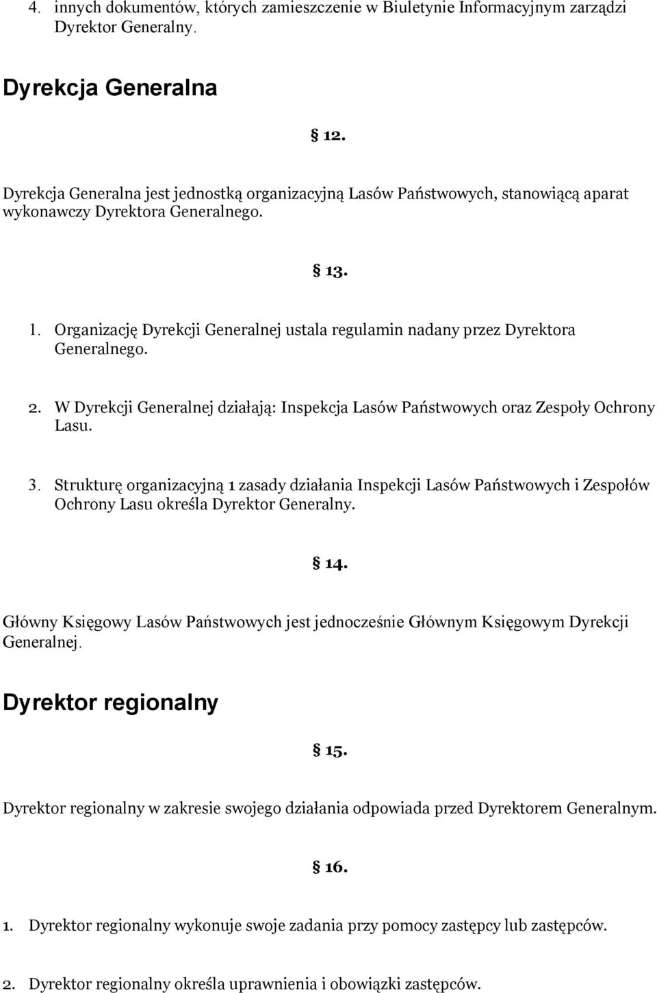 . 1. Organizację Dyrekcji Generalnej ustala regulamin nadany przez Dyrektora Generalnego. 2. W Dyrekcji Generalnej działają: Inspekcja Lasów Państwowych oraz Zespoły Ochrony Lasu. 3.