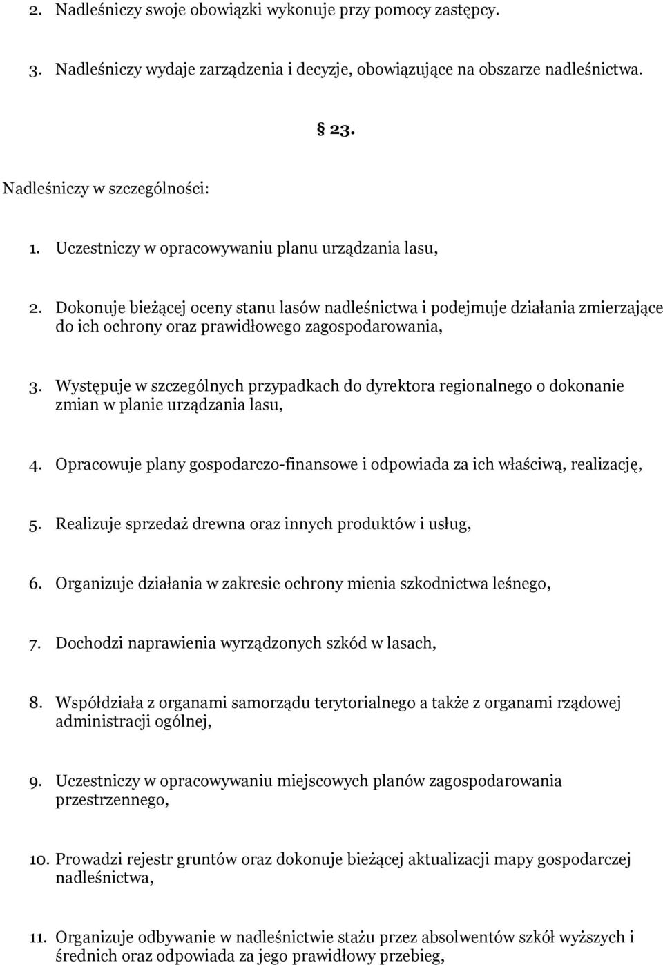 Występuje w szczególnych przypadkach do dyrektora regionalnego o dokonanie zmian w planie urządzania lasu, 4. Opracowuje plany gospodarczo-finansowe i odpowiada za ich właściwą, realizację, 5.