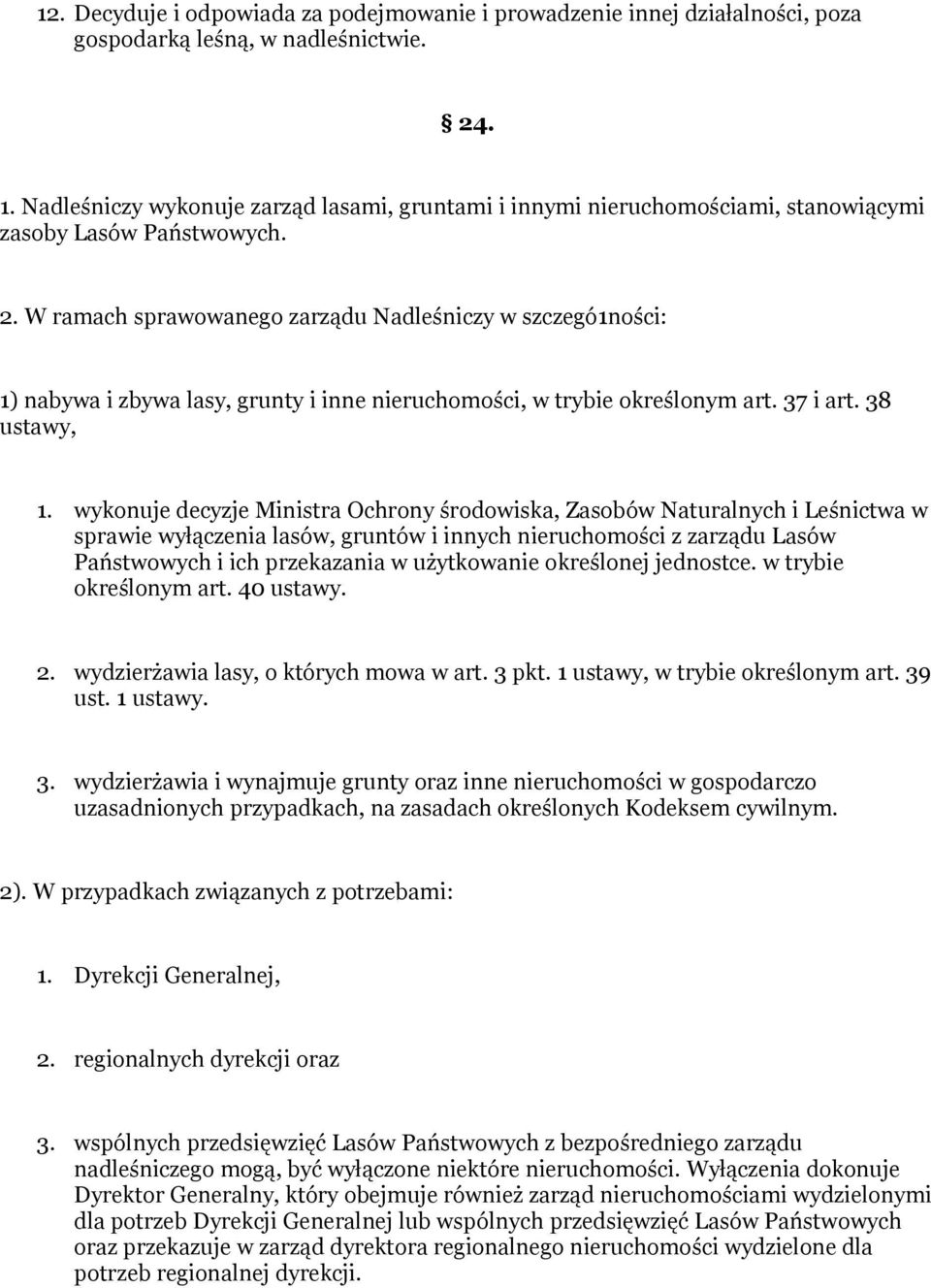 W ramach sprawowanego zarządu Nadleśniczy w szczegó1ności: 1) nabywa i zbywa lasy, grunty i inne nieruchomości, w trybie określonym art. 37 i art. 38 ustawy, 1.