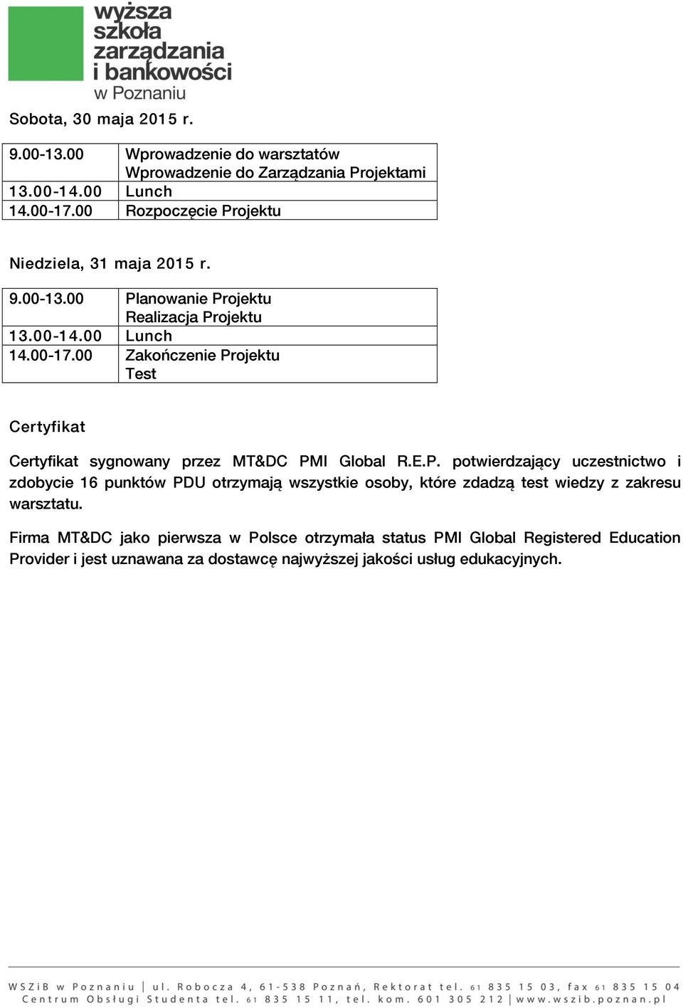 00 Zakończenie Projektu Test Certyfikat Certyfikat sygnowany przez MT&DC PMI Global R.E.P. potwierdzający uczestnictwo i zdobycie 16 punktów PDU otrzymają wszystkie osoby, które zdadzą test wiedzy z zakresu warsztatu.