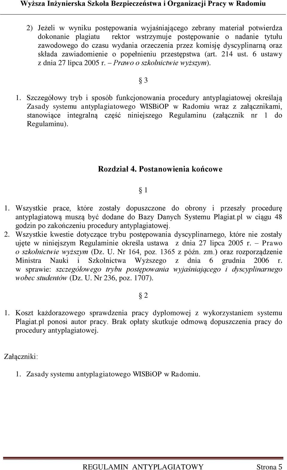 Szczegółowy tryb i sposób funkcjonowania procedury antyplagiatowej określają Zasady systemu antyplagiatowego WISBiOP w Radomiu wraz z załącznikami, stanowiące integralną część niniejszego Regulaminu