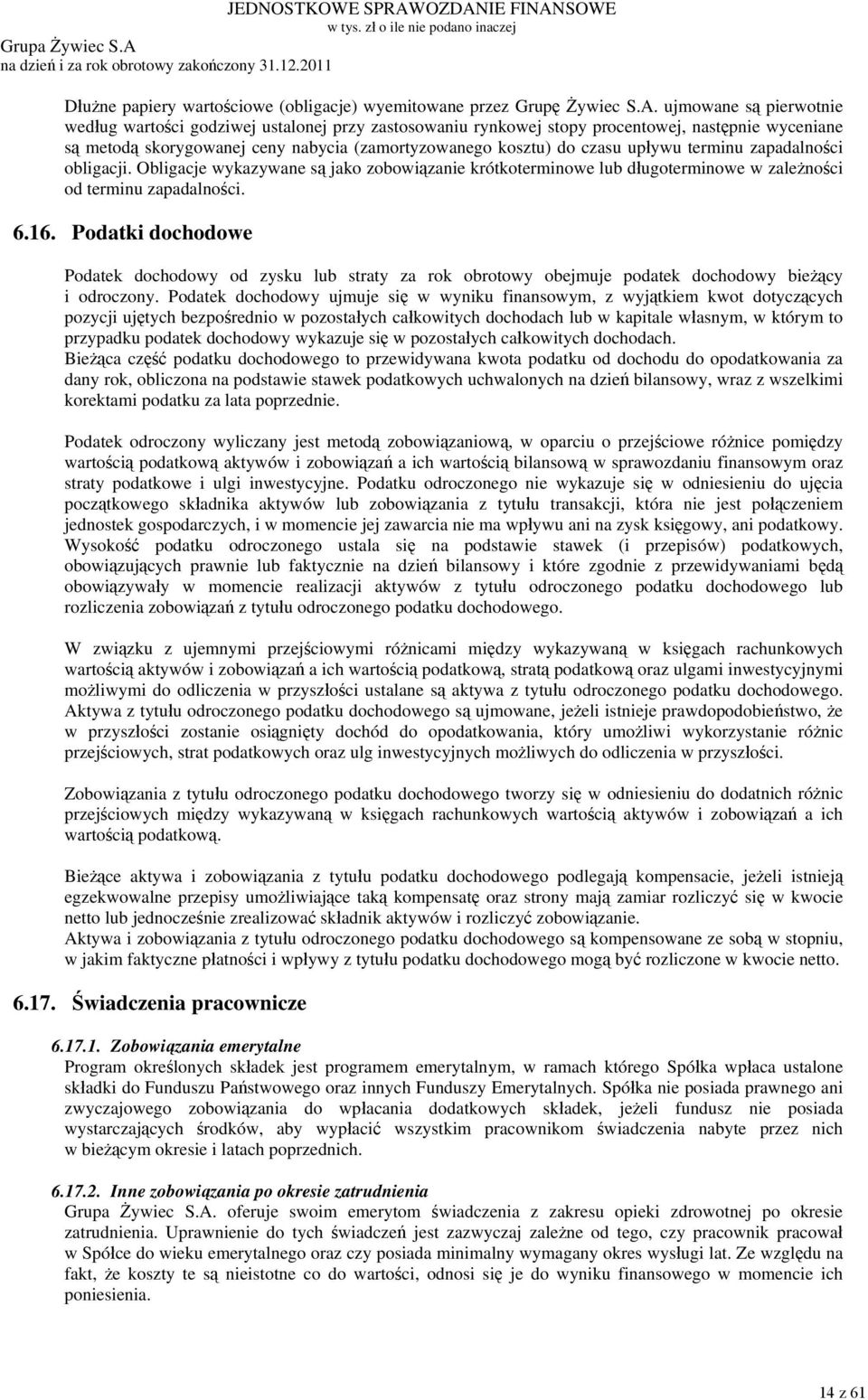 stopy procentowej, następnie wyceniane są metodą skorygowanej ceny nabycia (zamortyzowanego kosztu) do czasu upływu terminu zapadalności obligacji.