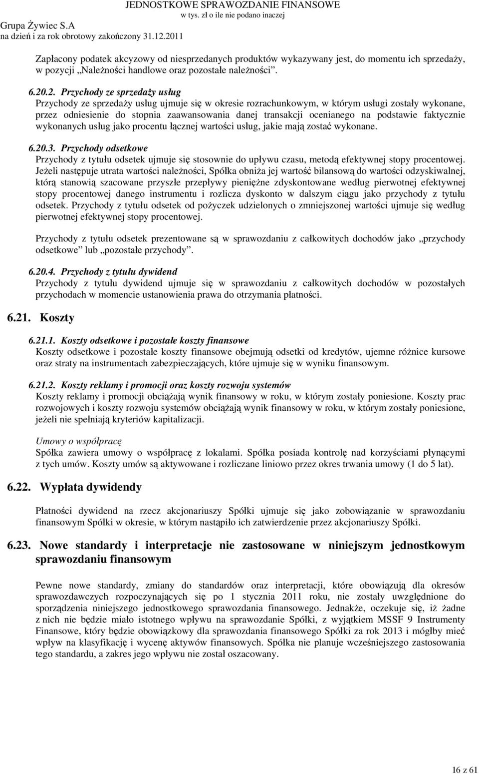 .2. Przychody ze sprzedaży usług Przychody ze sprzedaży usług ujmuje się w okresie rozrachunkowym, w którym usługi zostały wykonane, przez odniesienie do stopnia zaawansowania danej transakcji