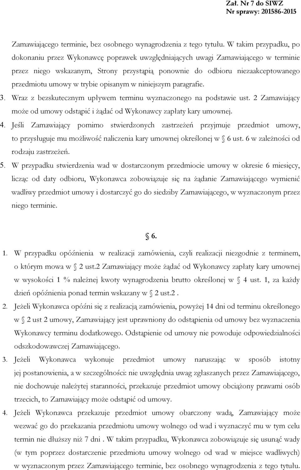 umowy w trybie opisanym w niniejszym paragrafie. 3. Wraz z bezskutecznym upływem terminu wyznaczonego na podstawie ust. 2 Zamawiający może od umowy odstąpić i żądać od Wykonawcy zapłaty kary umownej.