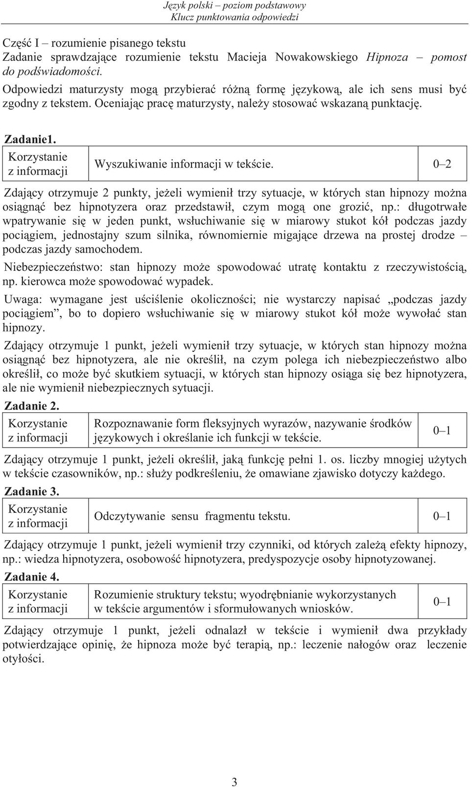 0 2 Zdaj cy otrzymuje 2 punkty, je eli wymieni trzy sytuacje, w których stan hipnozy mo na osi gn bez hipnotyzera oraz przedstawi, czym mog one grozi, np.