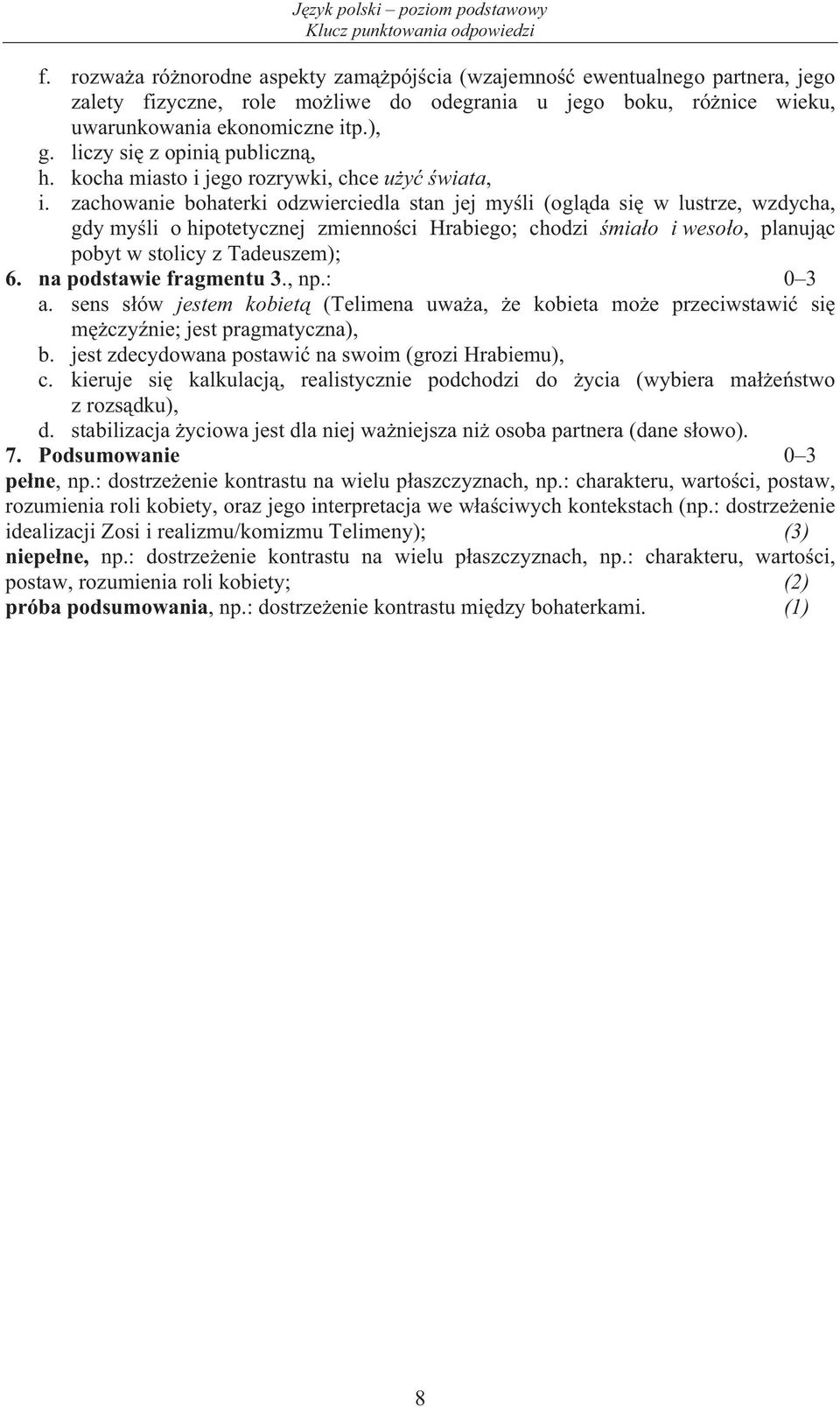 zachowanie bohaterki odzwierciedla stan jej my li (ogl da si w lustrze, wzdycha, gdy my li o hipotetycznej zmienno ci Hrabiego; chodzi mia o i weso o, planuj c pobyt w stolicy z Tadeuszem); 6.