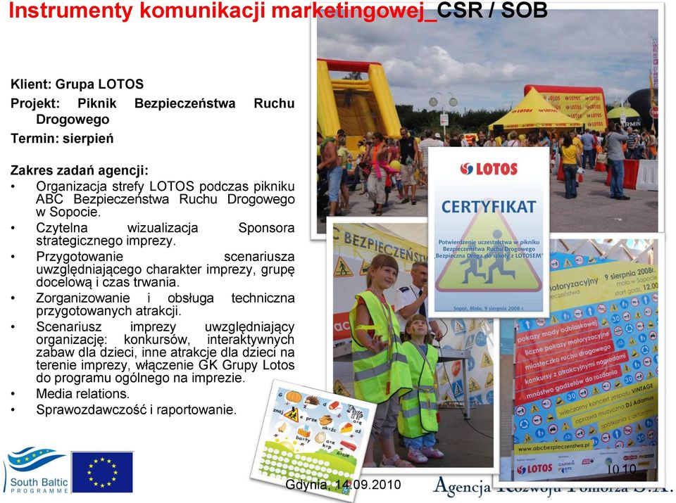 Sponsora Przygotowanie scenariusza uwzględniającego charakter imprezy, grupę docelową i czas trwania. Zorganizowanie i obsługa przygotowanych atrakcji.