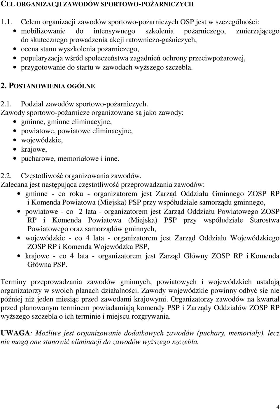 ratowniczo-gaśniczych, ocena stanu wyszkolenia pożarniczego, popularyzacja wśród społeczeństwa zagadnień ochrony przeciwpożarowej, przygotowanie do startu w zawodach wyższego szczebla. 2.