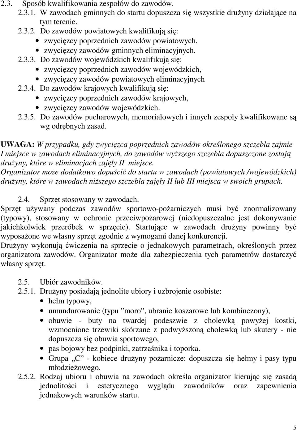 Do zawodów krajowych kwalifikują się: zwycięzcy poprzednich zawodów krajowych, zwycięzcy zawodów wojewódzkich. 2.3.5.