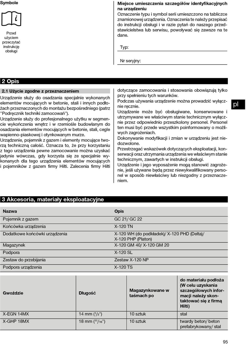 Użycie zgodne z przeznaczeniem Urządzenie służy do osadzania specjalnie wykonanych elementów mocujących w betonie, stali i innych podłożach przeznaczonych do montażu bezpośredniego (patrz "Podręcznik