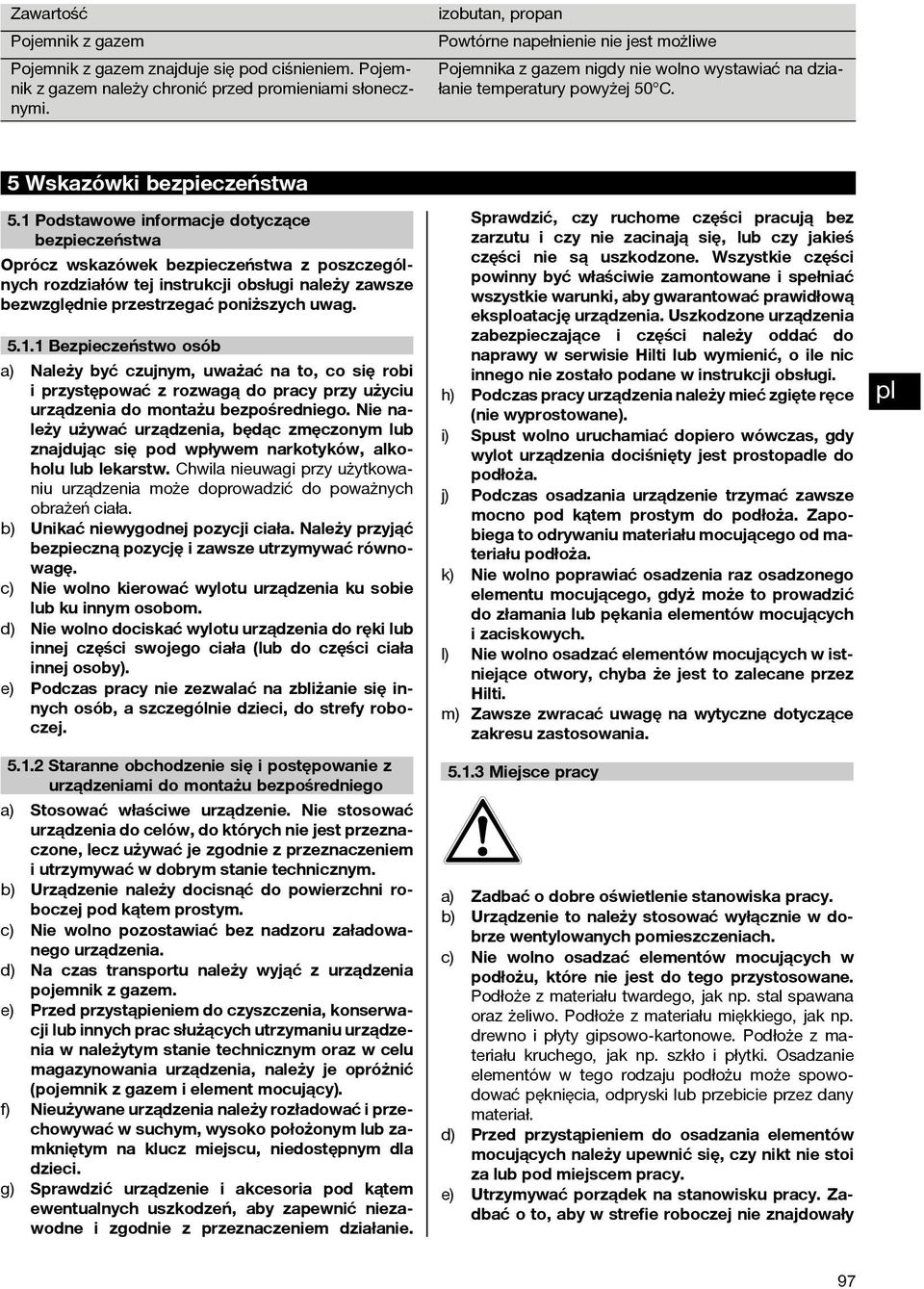 Podstawowe informacje dotyczące bezpieczeństwa Oprócz wskazówek bezpieczeństwa z poszczególnych rozdziałów tej instrukcji obsługi należy zawsze bezwzględnie przestrzegać poniższych uwag. 5.