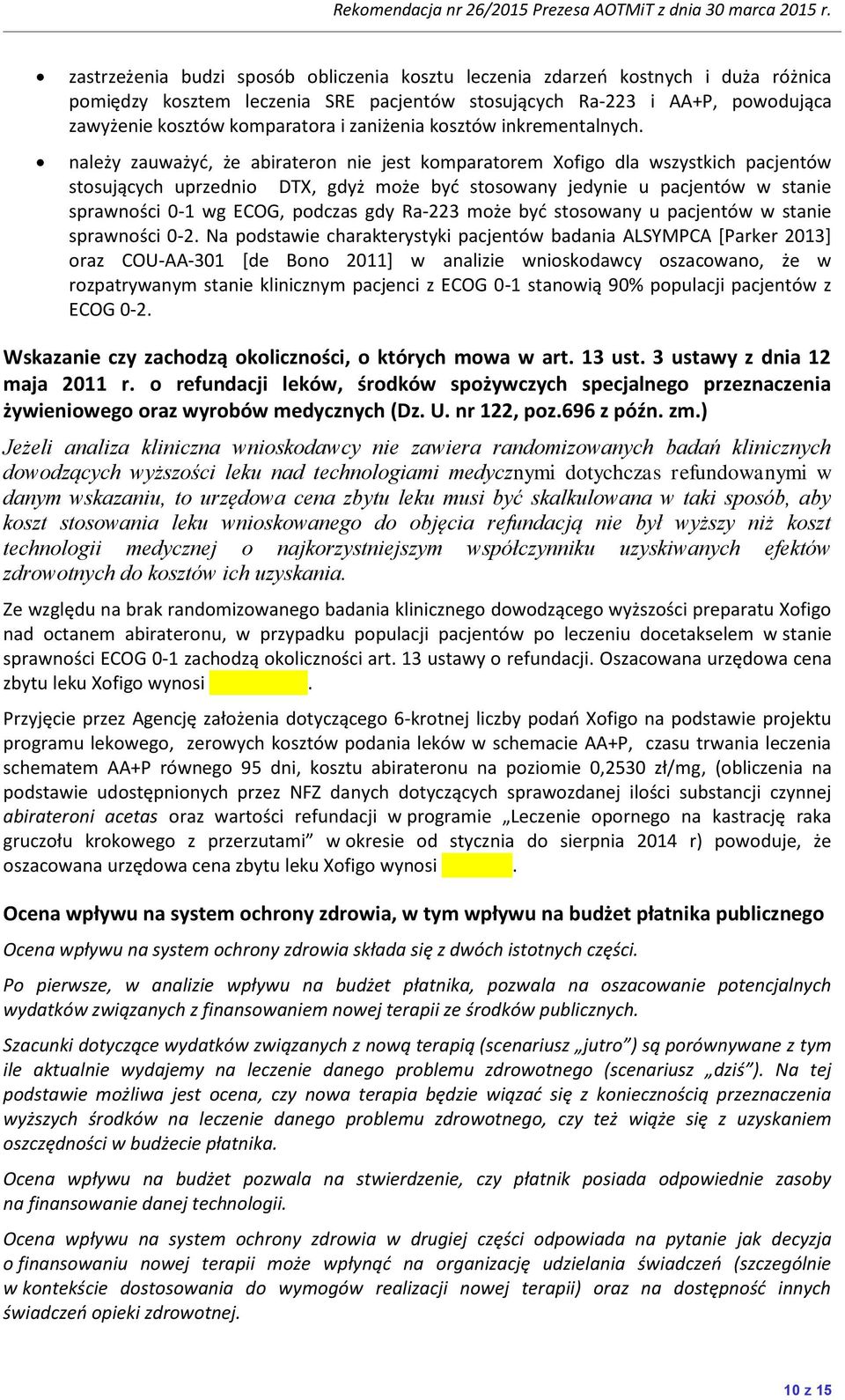 należy zauważyd, że abirateron nie jest komparatorem Xofigo dla wszystkich pacjentów stosujących uprzednio DTX, gdyż może byd stosowany jedynie u pacjentów w stanie sprawności 0-1 wg ECOG, podczas