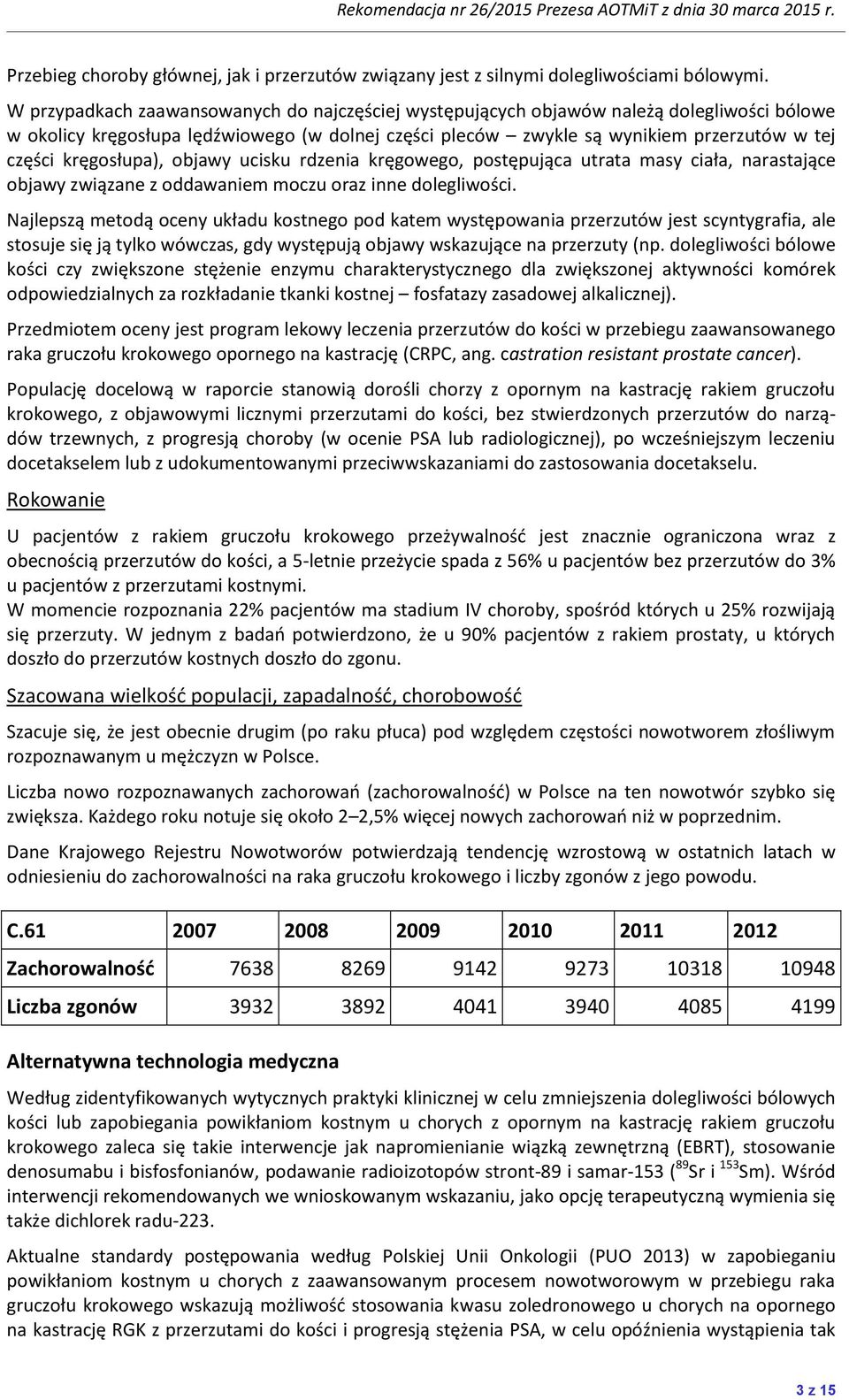 kręgosłupa), objawy ucisku rdzenia kręgowego, postępująca utrata masy ciała, narastające objawy związane z oddawaniem moczu oraz inne dolegliwości.