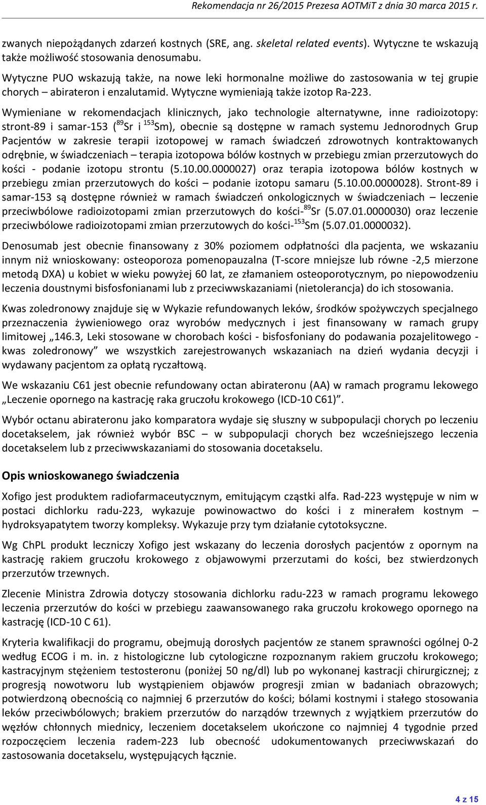 Wymieniane w rekomendacjach klinicznych, jako technologie alternatywne, inne radioizotopy: stront-89 i samar-153 ( 89 Sr i 153 Sm), obecnie są dostępne w ramach systemu Jednorodnych Grup Pacjentów w