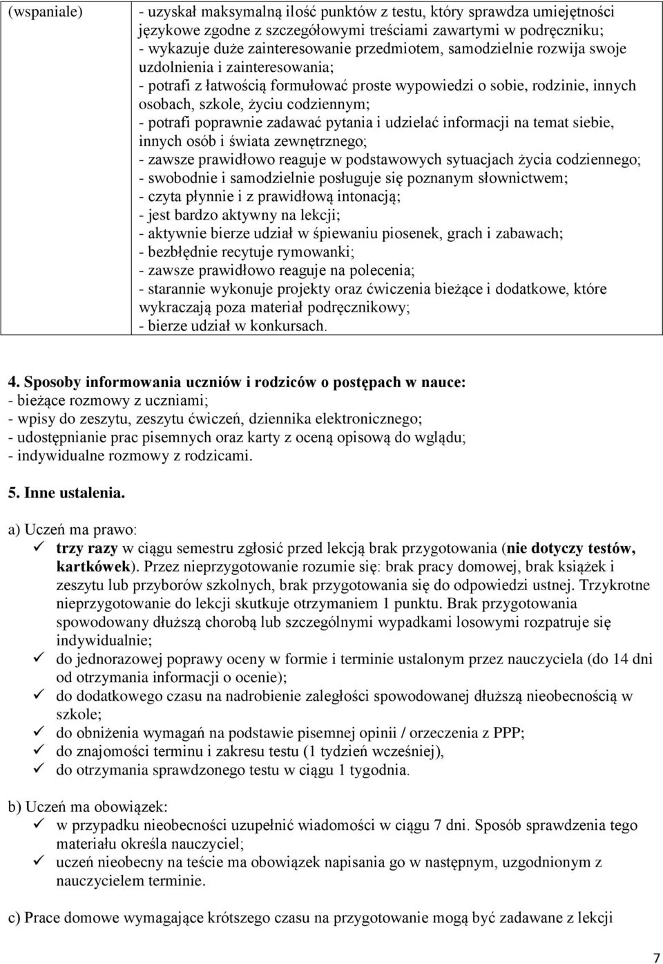 pytania i udzielać informacji na temat siebie, innych osób i świata zewnętrznego; - zawsze prawidłowo reaguje w podstawowych sytuacjach życia codziennego; - swobodnie i samodzielnie posługuje się