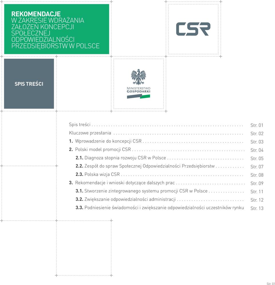 Polska wizja CSR... 3. Rekomendacje i wnioski dotyczące dalszych prac............. 3.1. Stworzenie zintegrowanego systemu promocji CSR w Polsce............... 3.2.