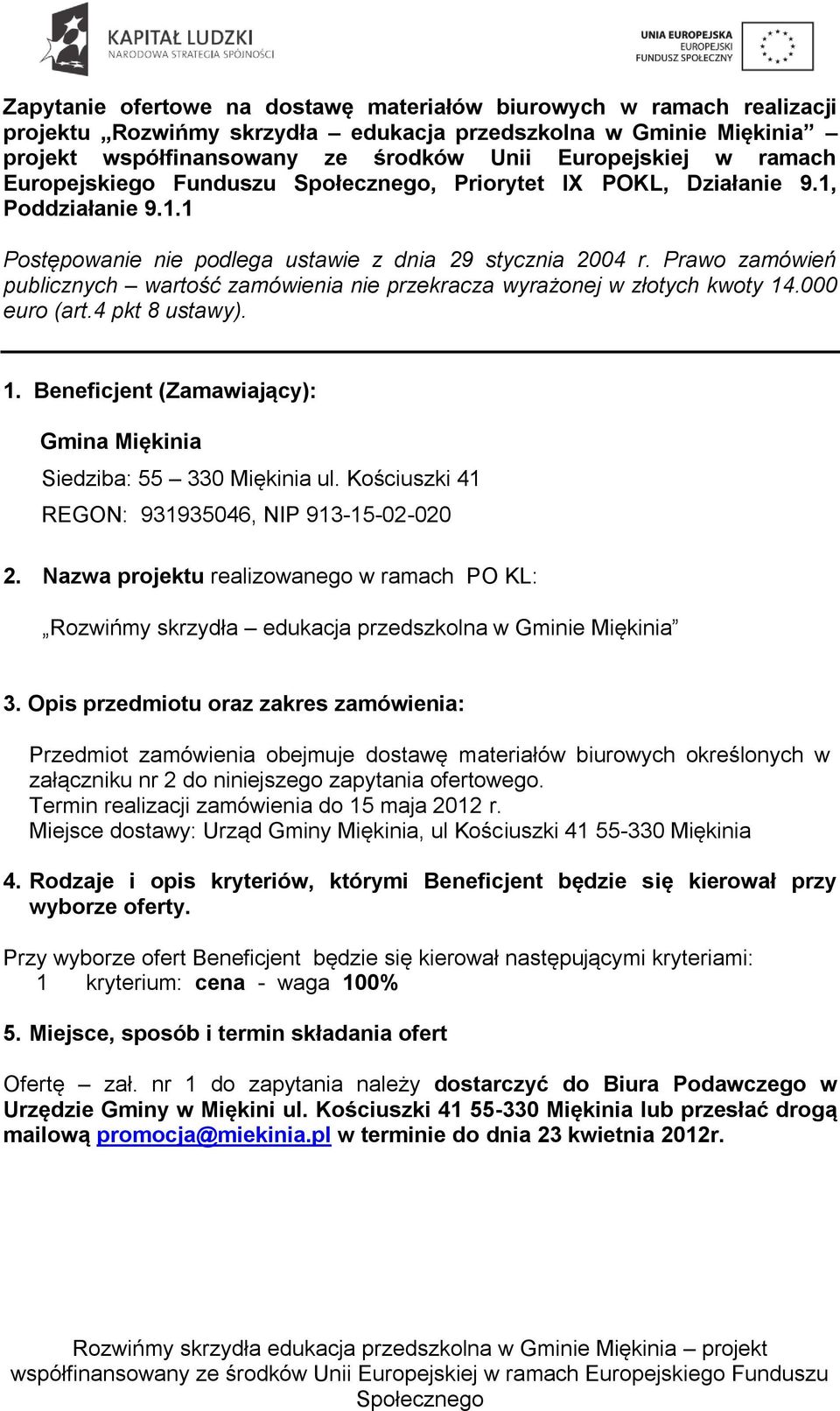 Prawo zamówień publicznych wartość zamówienia nie przekracza wyrażonej w złotych kwoty 14.000 euro (art.4 pkt 8 ustawy). 1. Beneficjent (Zamawiający): Gmina Miękinia Siedziba: 55 330 Miękinia ul.