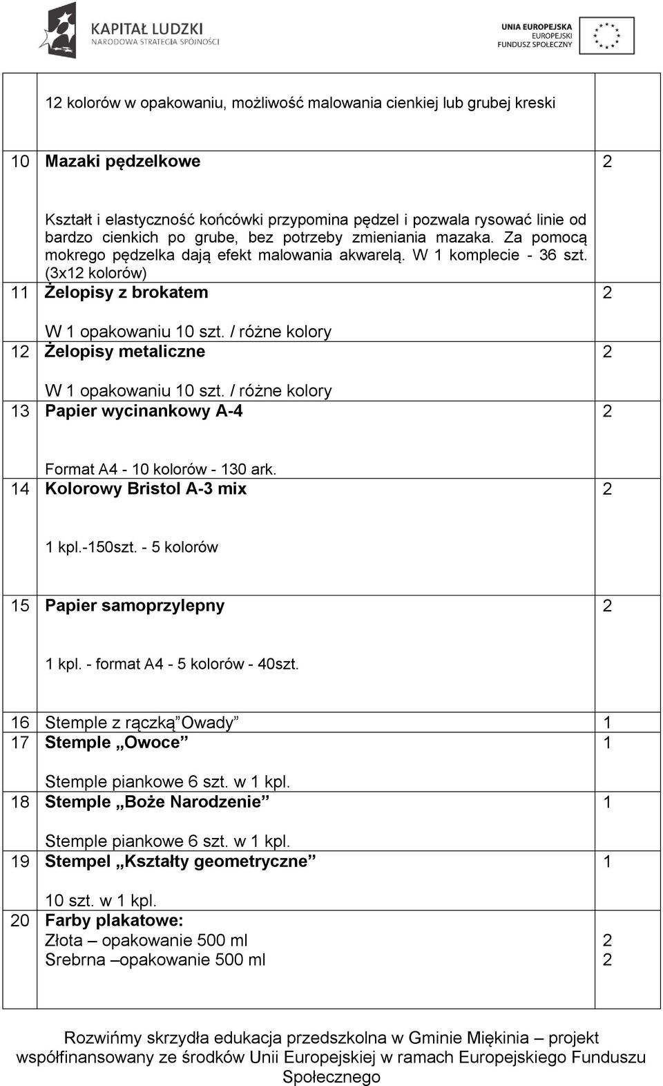 / różne kolory 1 Żelopisy metaliczne W 1 opakowaniu 10 szt. / różne kolory 13 Papier wycinankowy A-4 Format A4-10 kolorów - 130 ark. 14 Kolorowy Bristol A-3 mix 1 kpl.-150szt.