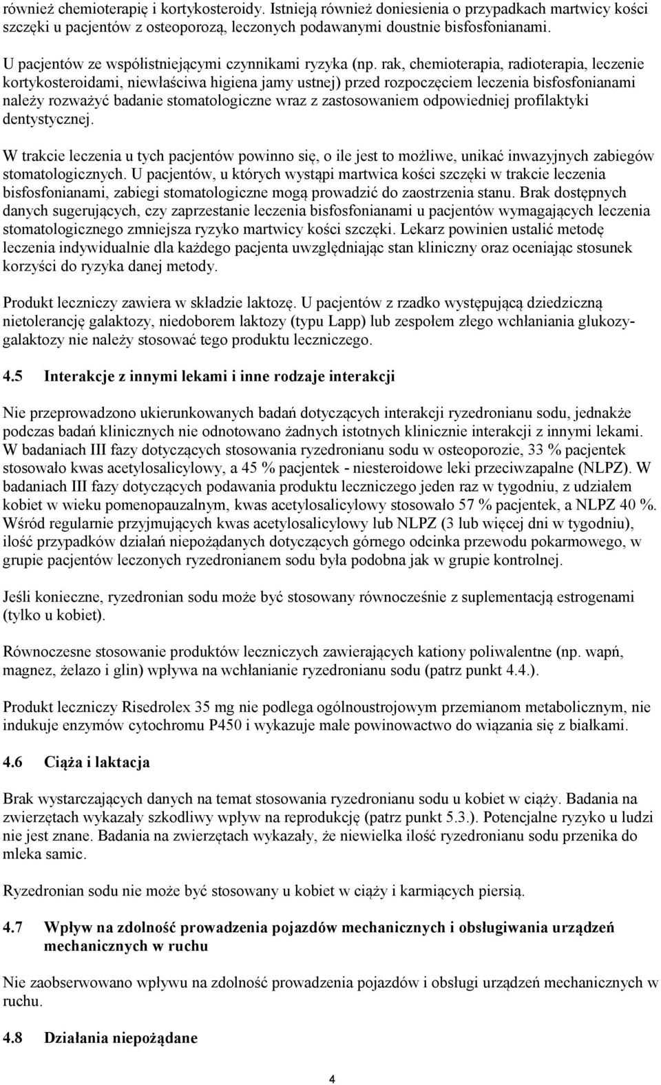 rak, chemioterapia, radioterapia, leczenie kortykosteroidami, niewłaściwa higiena jamy ustnej) przed rozpoczęciem leczenia bisfosfonianami należy rozważyć badanie stomatologiczne wraz z zastosowaniem