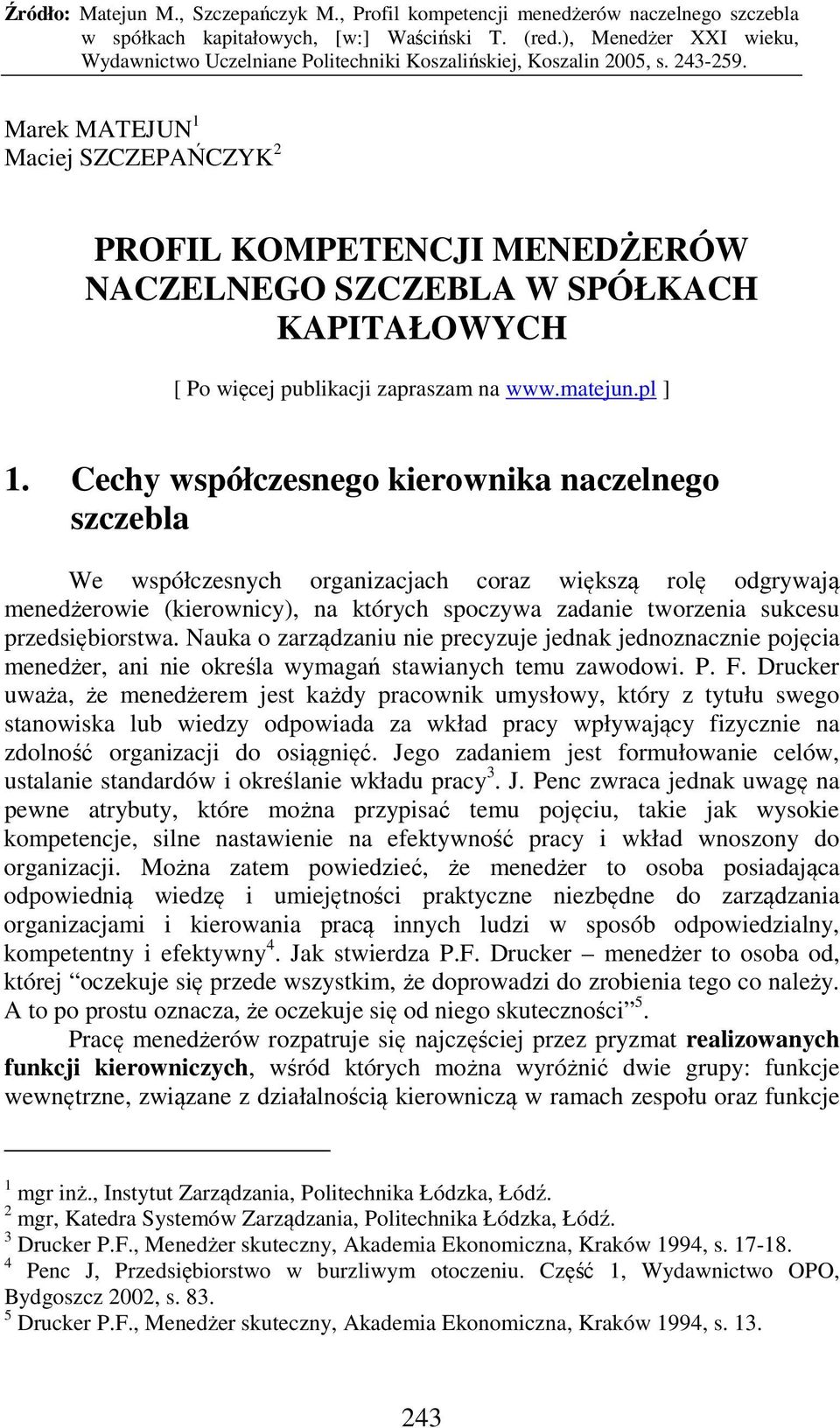 przedsiębiorstwa. Nauka o zarządzaniu nie precyzuje jednak jednoznacznie pojęcia menedżer, ani nie określa wymagań stawianych temu zawodowi. P. F.