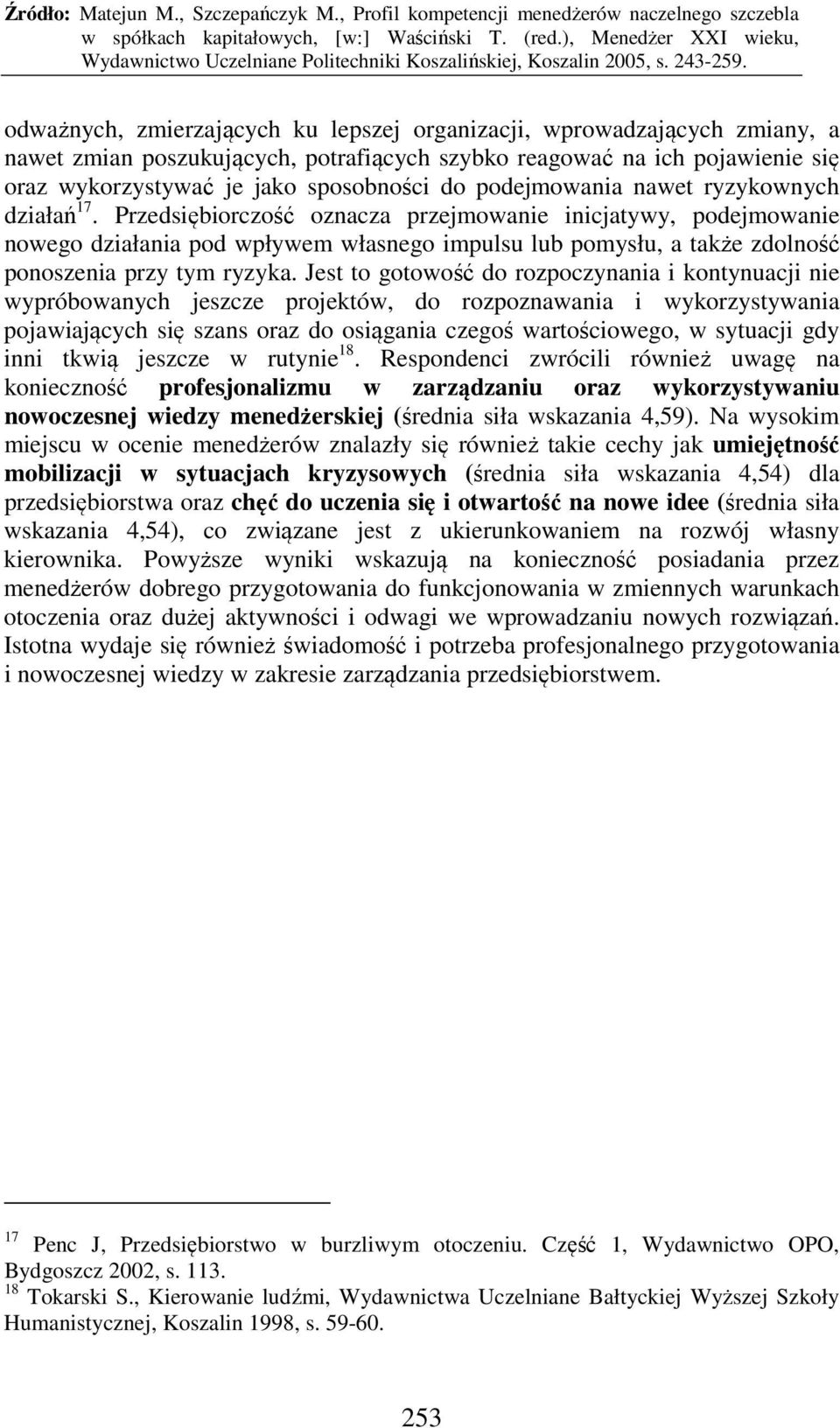 Przedsiębiorczość oznacza przejmowanie inicjatywy, podejmowanie nowego działania pod wpływem własnego impulsu lub pomysłu, a także zdolność ponoszenia przy tym ryzyka.
