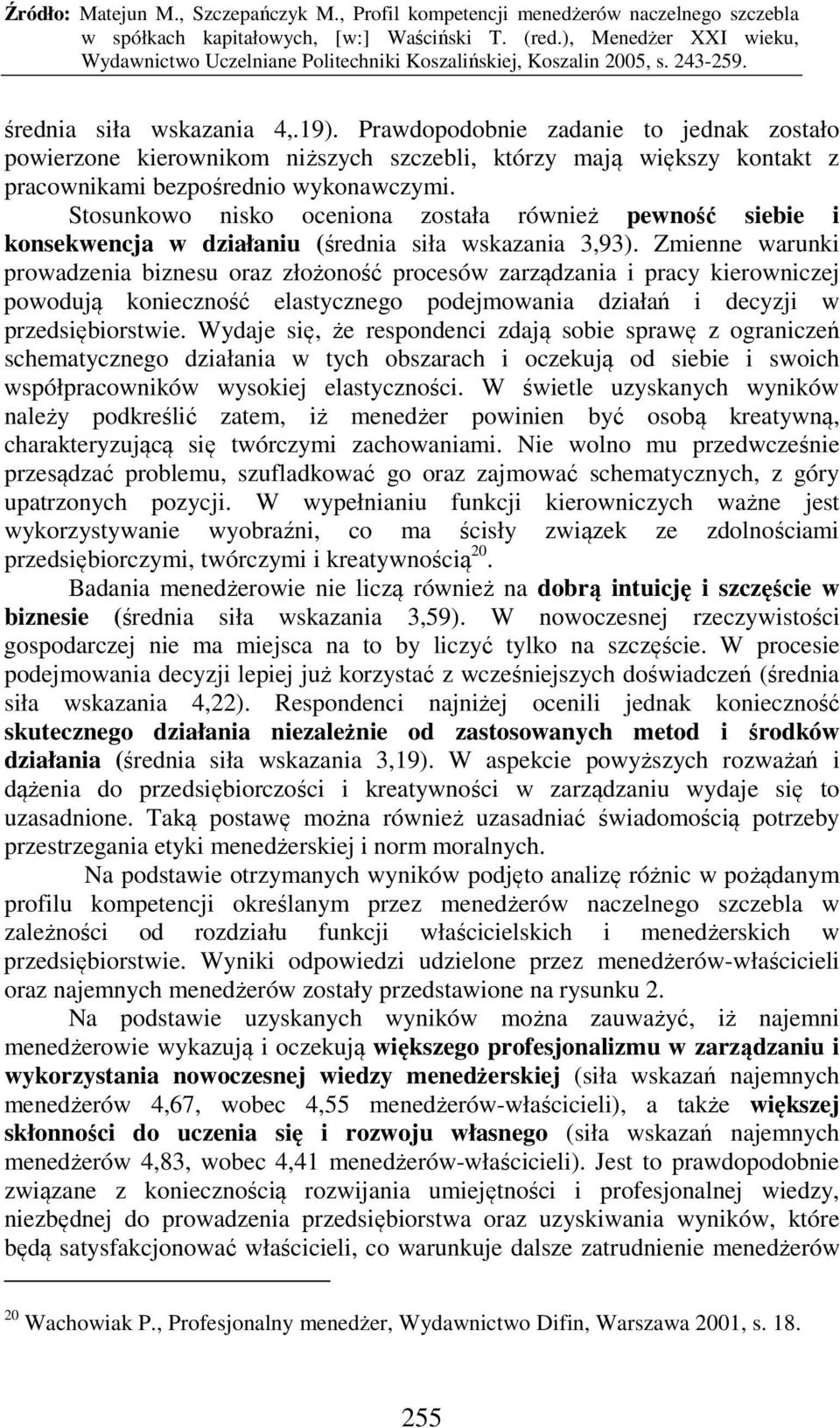 Zmienne warunki prowadzenia biznesu oraz złożoność procesów zarządzania i pracy kierowniczej powodują konieczność elastycznego podejmowania działań i decyzji w przedsiębiorstwie.