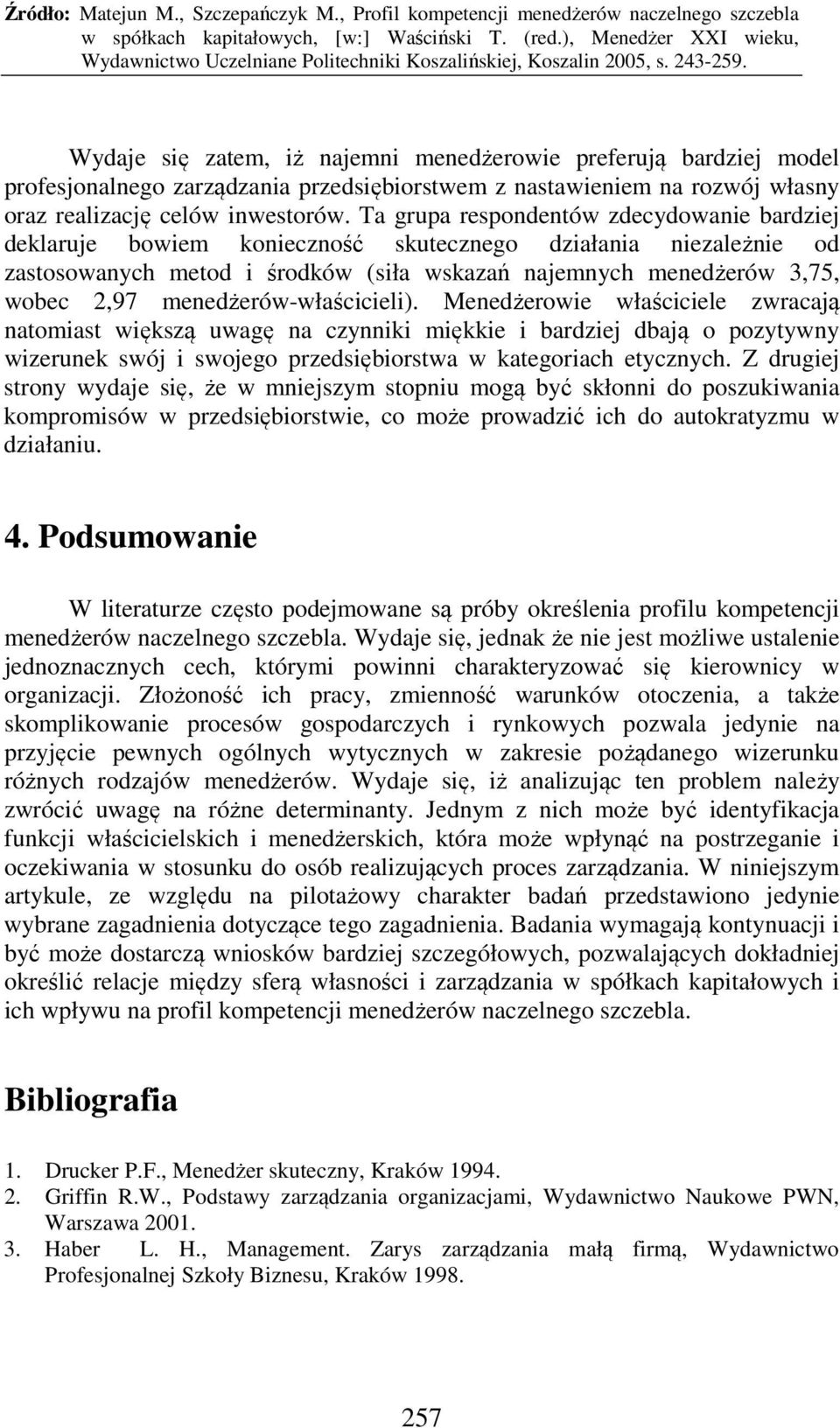 menedżerów-właścicieli). Menedżerowie właściciele zwracają natomiast większą uwagę na czynniki miękkie i bardziej dbają o pozytywny wizerunek swój i swojego przedsiębiorstwa w kategoriach etycznych.