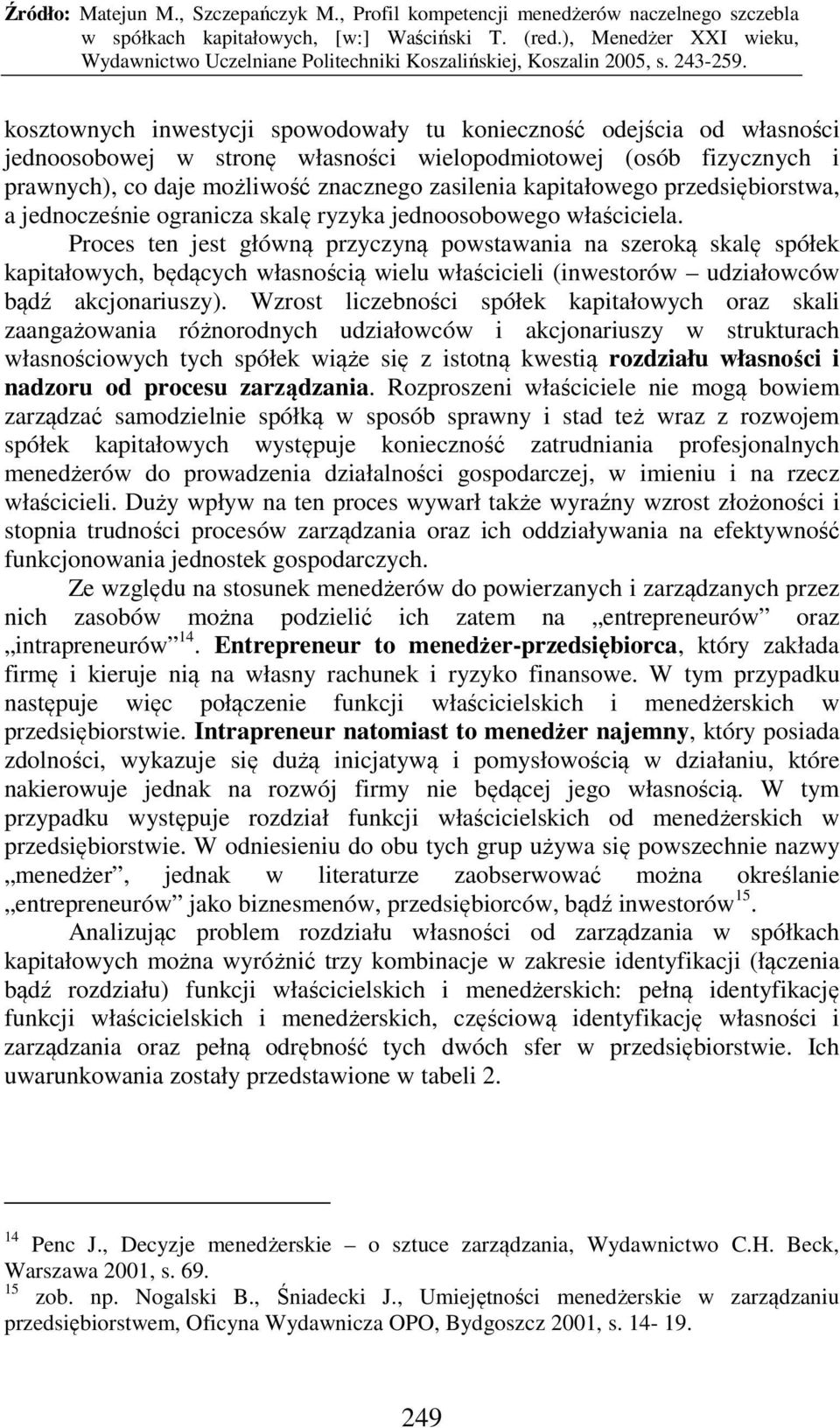 Proces ten jest główną przyczyną powstawania na szeroką skalę spółek kapitałowych, będących własnością wielu właścicieli (inwestorów udziałowców bądź akcjonariuszy).