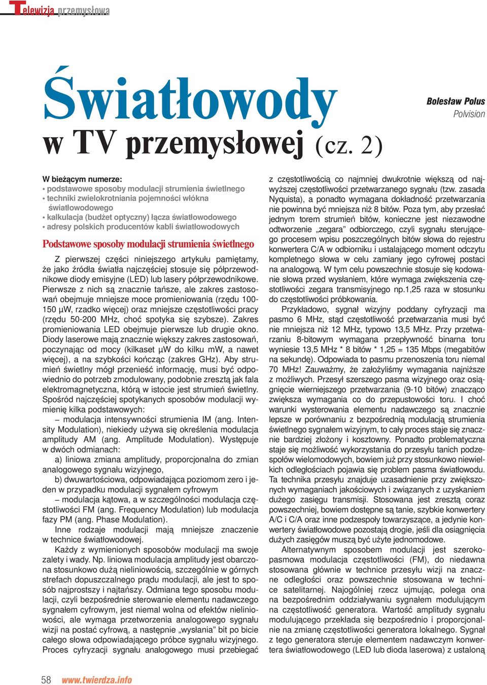 światłowodowego adresy polskich producentów kabli światłowodowych Podstawowe sposoby modulacji strumienia świetlnego Z pierwszej części niniejszego artykułu pamiętamy, że jako źródła światła