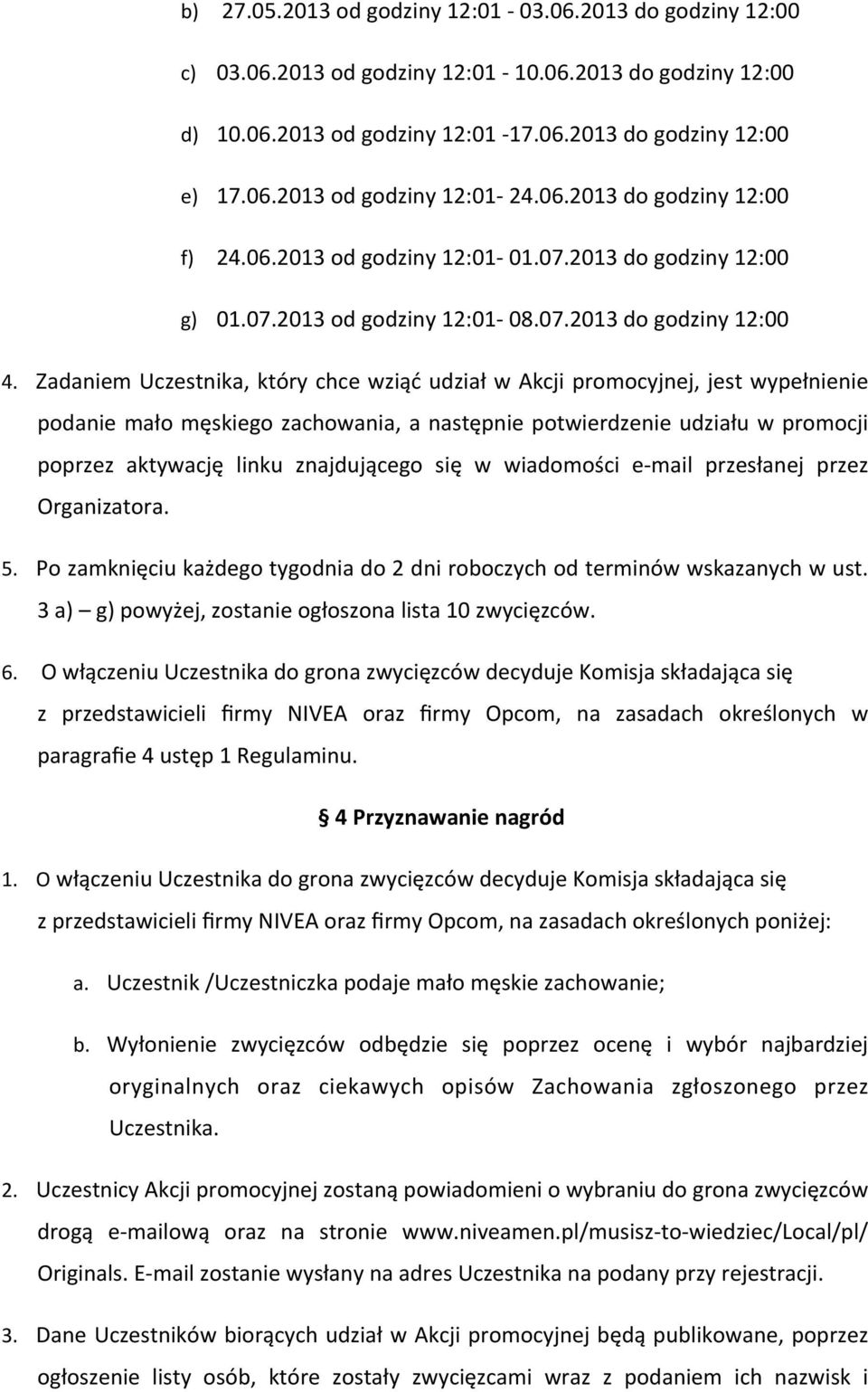 Zadaniem Uczestnika, który chce wziąć udział w Akcji promocyjnej, jest wypełnienie podanie mało męskiego zachowania, a następnie potwierdzenie udziału w promocji poprzez aktywację linku znajdującego