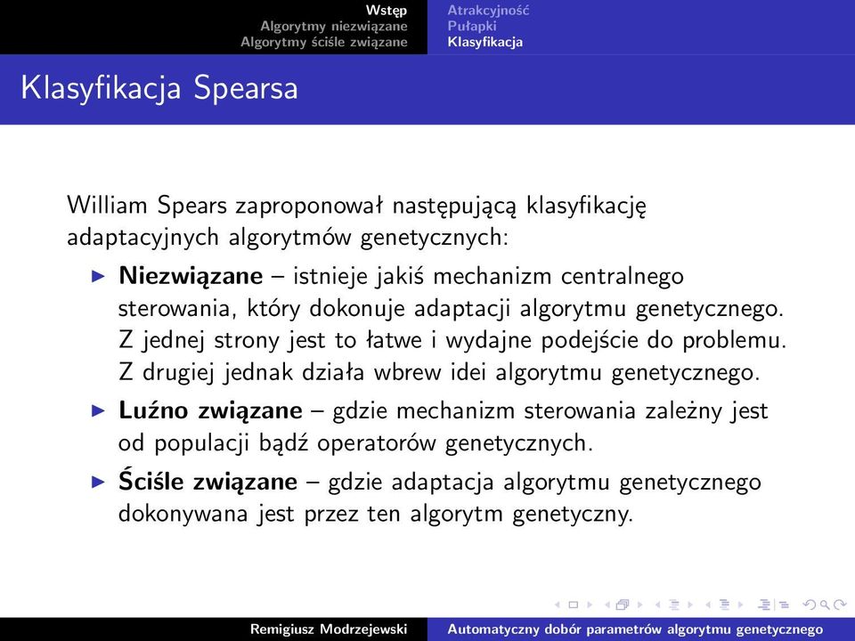 Z jednej strony jest to łatwe i wydajne podejście do problemu. Z drugiej jednak działa wbrew idei algorytmu genetycznego.