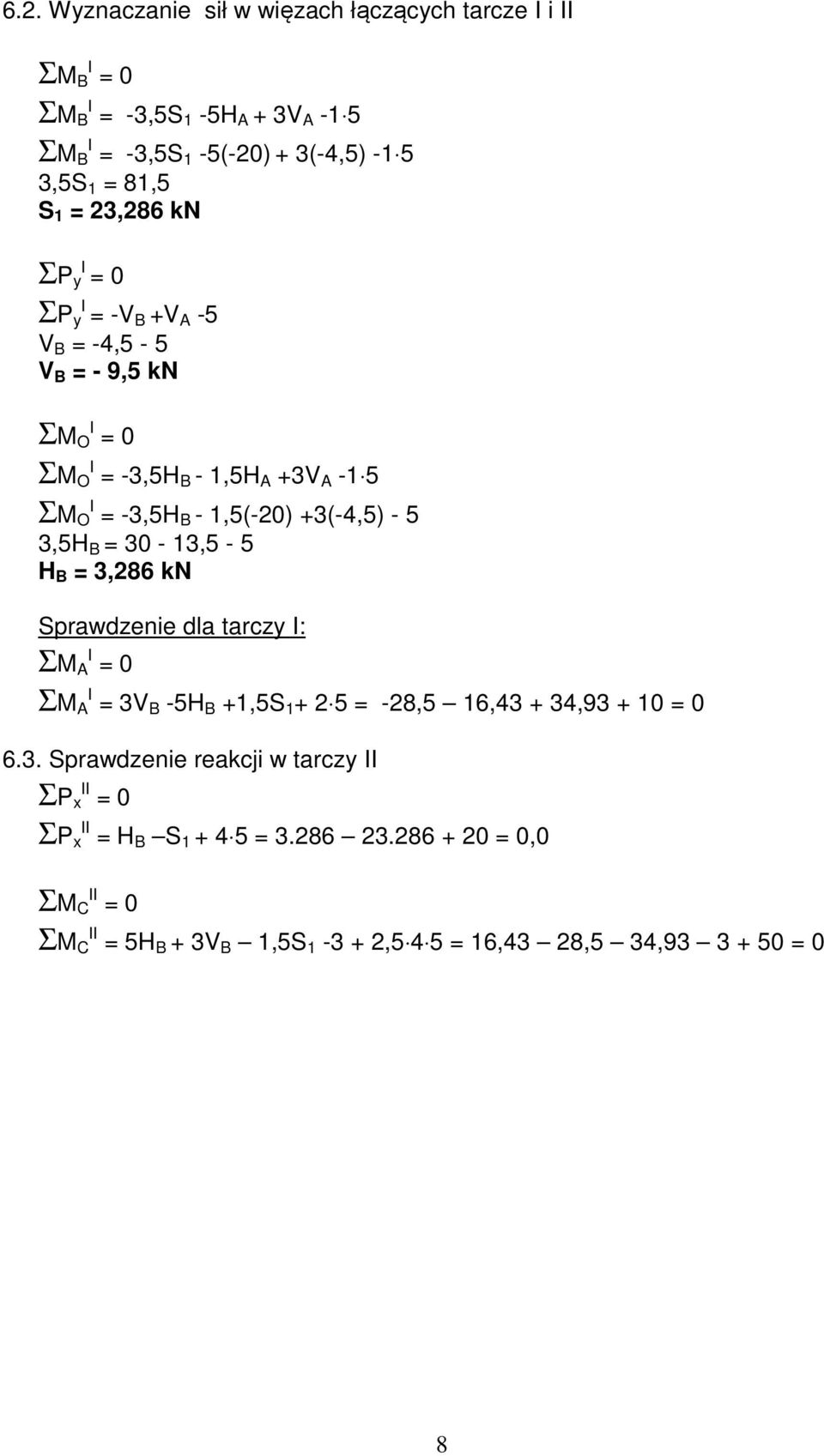 3,5H B = 30-13,5-5 H B = 3,286 kn Sprawdzenie dla tarczy I: ΣM A I = 0 ΣM A I = 3V B -5H B +1,5S 1 + 2 5 = -28,5 16,43 + 34,93 + 10 = 0 6.3. Sprawdzenie reakcji w tarczy II ΣP x II = 0 ΣP x II = H B S 1 + 4 5 = 3.