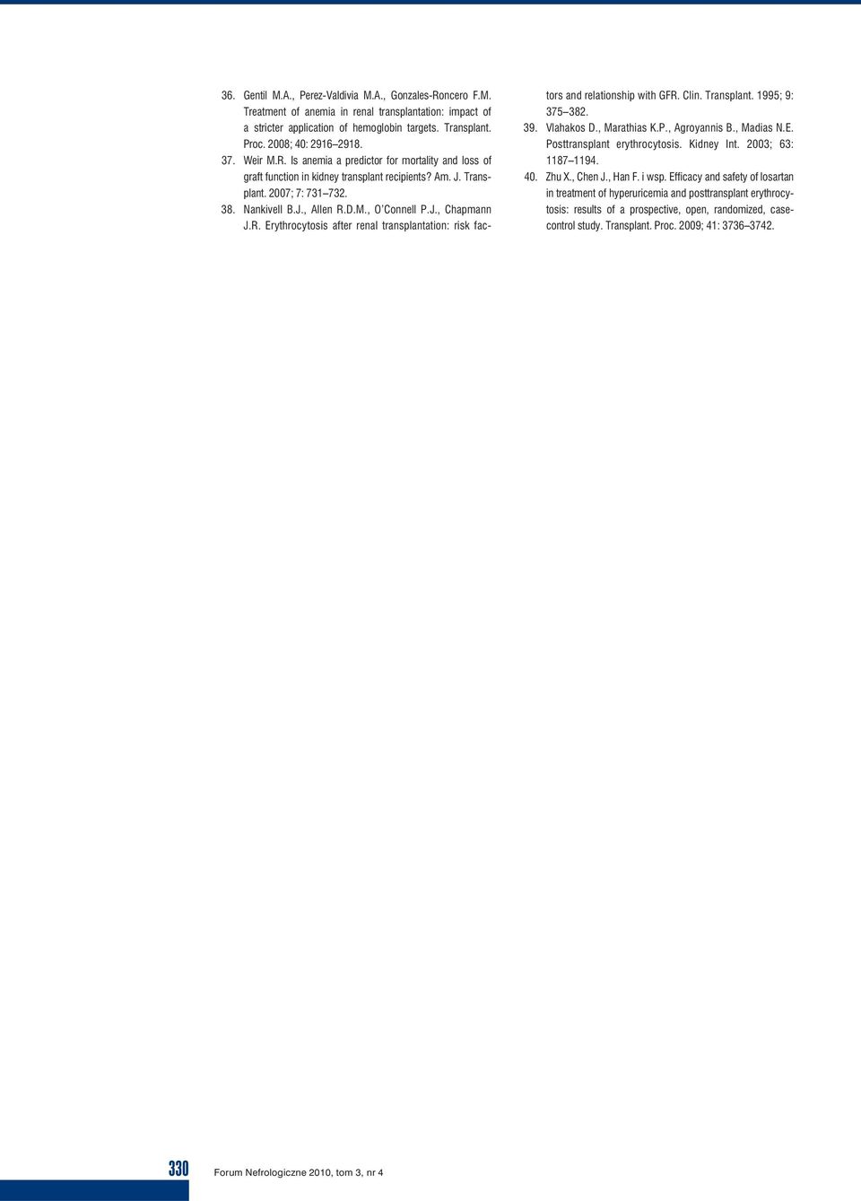 R. Erythrocytosis after renal transplantation: risk factors and relationship with GFR. Clin. Transplant. 1995; 9: 375 382. 39. Vlahakos D., Marathias K.P., Agroyannis B., Madias N.E. Posttransplant erythrocytosis.
