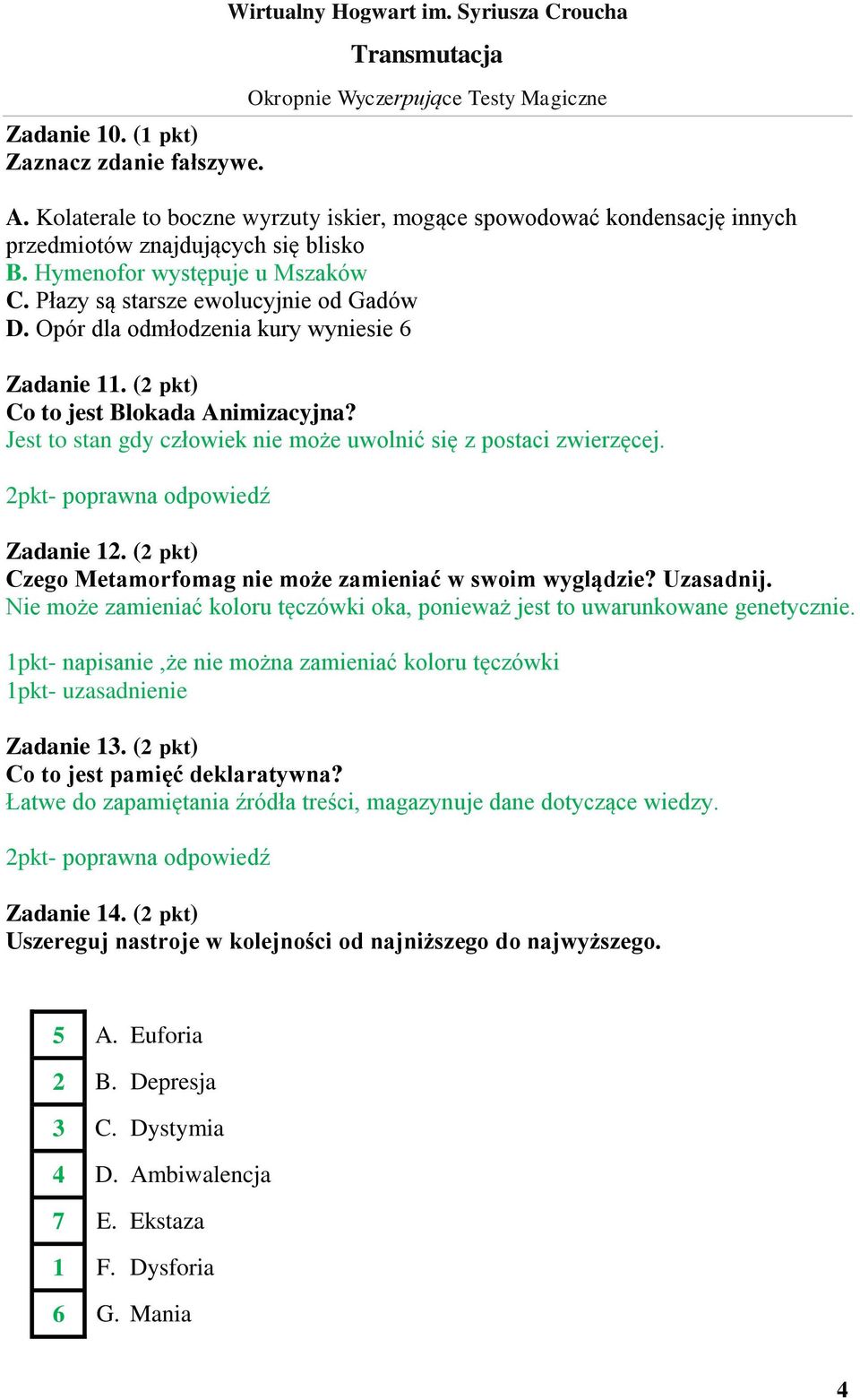 Jest to stan gdy człowiek nie może uwolnić się z postaci zwierzęcej. 2pkt- poprawna odpowiedź Zadanie 12. (2 pkt) Czego Metamorfomag nie może zamieniać w swoim wyglądzie? Uzasadnij.